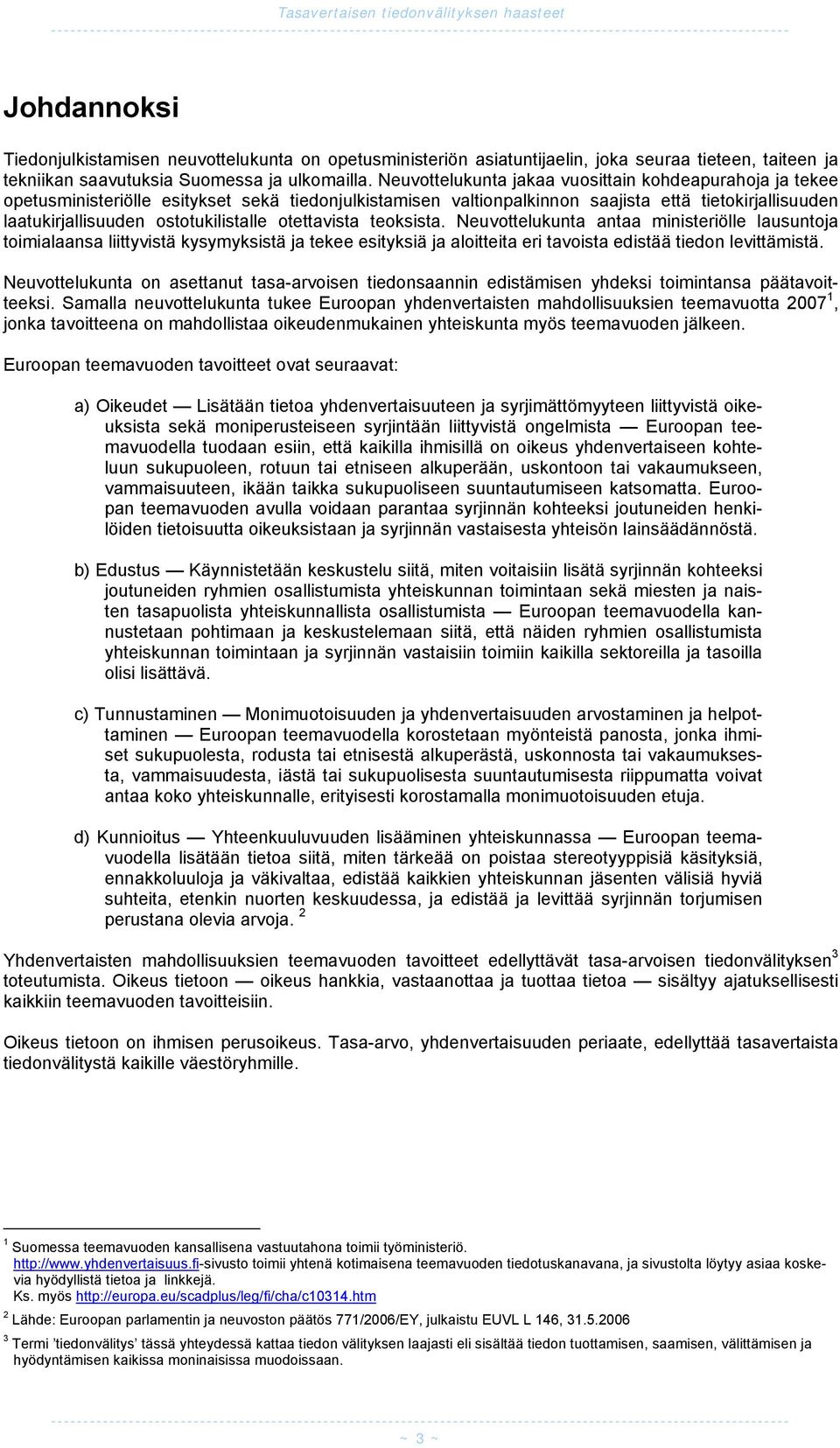 Neuvottelukunta jakaa vuosittain kohdeapurahoja ja tekee opetusministeriölle esitykset sekä tiedonjulkistamisen valtionpalkinnon saajista että tietokirjallisuuden laatukirjallisuuden ostotukilistalle