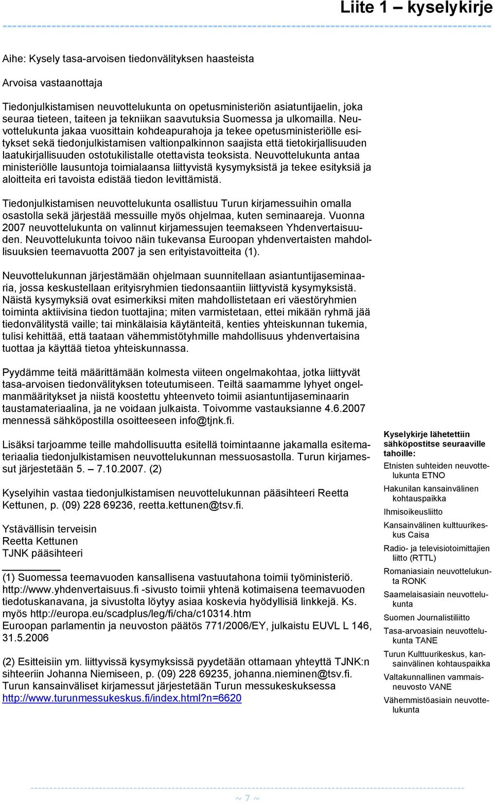 Neuvottelukunta jakaa vuosittain kohdeapurahoja ja tekee opetusministeriölle esitykset sekä tiedonjulkistamisen valtionpalkinnon saajista että tietokirjallisuuden laatukirjallisuuden ostotukilistalle