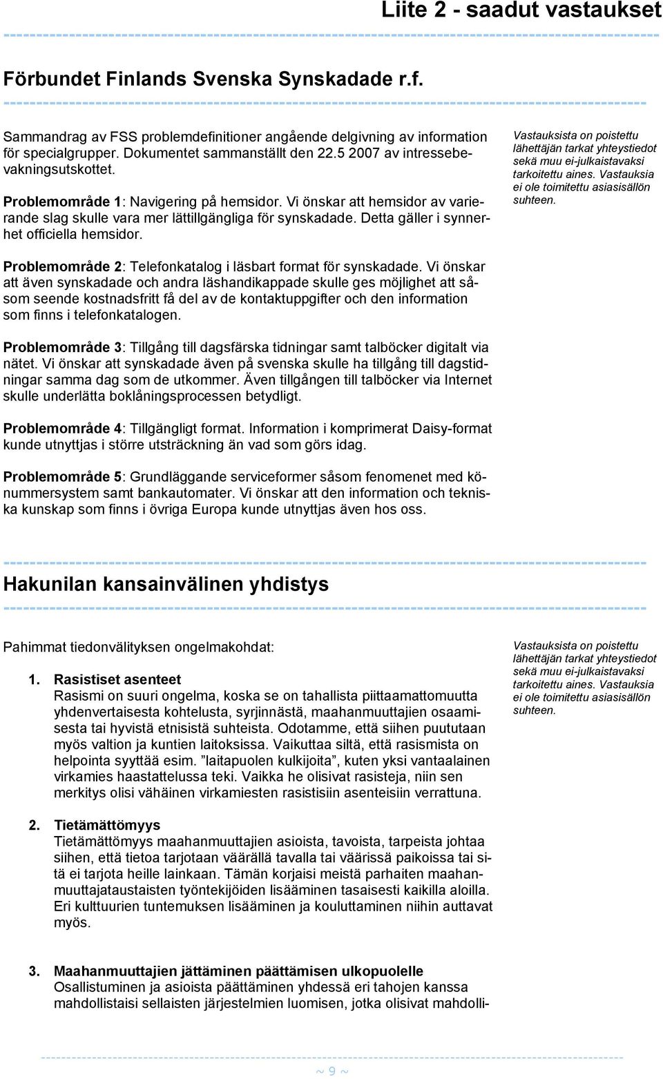 Detta gäller i synnerhet officiella hemsidor. Vastauksista on poistettu lähettäjän tarkat yhteystiedot sekä muu ei-julkaistavaksi tarkoitettu aines. Vastauksia ei ole toimitettu asiasisällön suhteen.