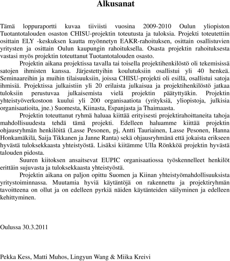 Osasta projektin rahoituksesta vastasi myös projektin toteuttanut Tuotantotalouden osasto. Projektin aikana projektissa tavalla tai toisella projektihenkilöstö oli tekemisissä satojen ihmisten kanssa.