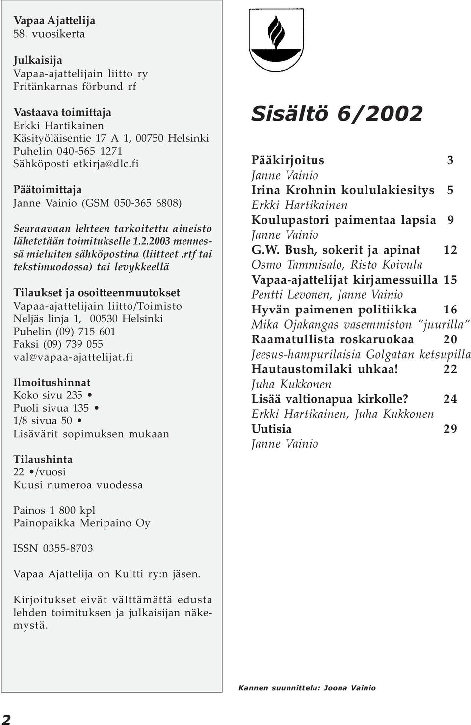 fi Päätoimittaja Janne Vainio (GSM 050-365 6808) Seuraavaan lehteen tarkoitettu aineisto lähetetään toimitukselle 1.2.2003 mennessä mieluiten sähköpostina (liitteet.