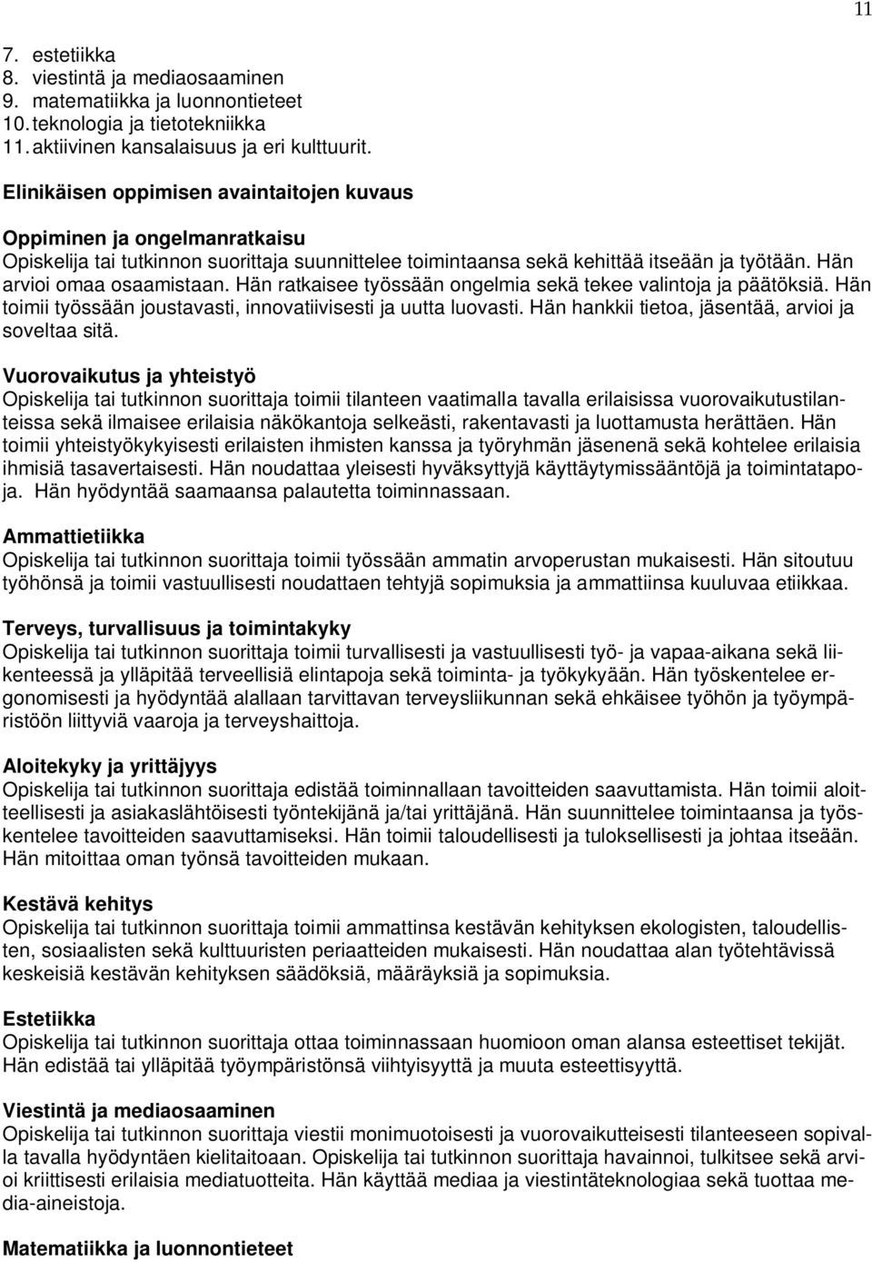 Hän ratkaisee työssään ongelmia sekä tekee valintoja ja päätöksiä. Hän toimii työssään joustavasti, innovatiivisesti ja uutta luovasti. Hän hankkii tietoa, jäsentää, arvioi ja soveltaa sitä.