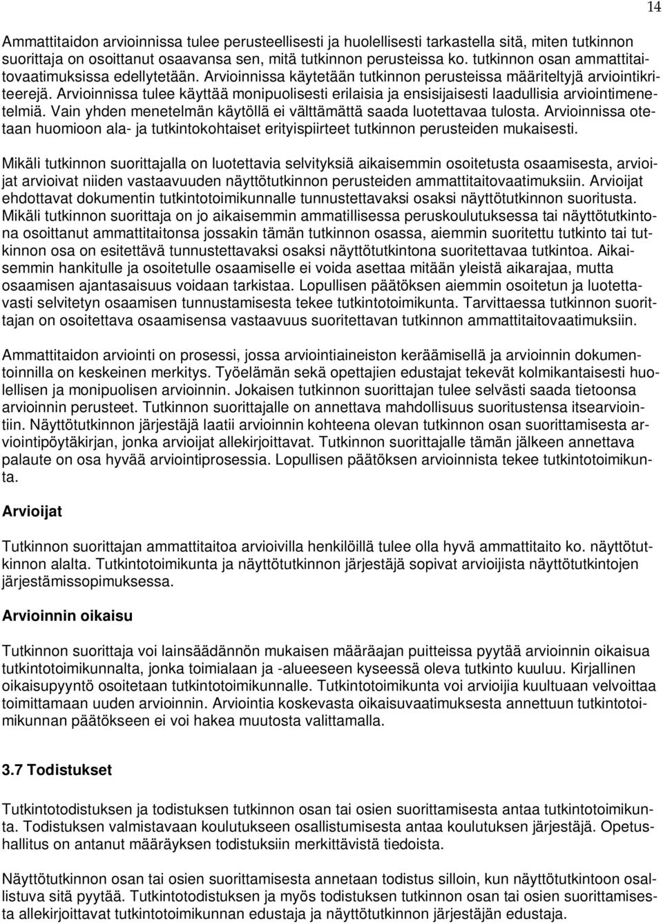 Arvioinnissa tulee käyttää monipuolisesti erilaisia ja ensisijaisesti laadullisia arviointimenetelmiä. Vain yhden menetelmän käytöllä ei välttämättä saada luotettavaa tulosta.