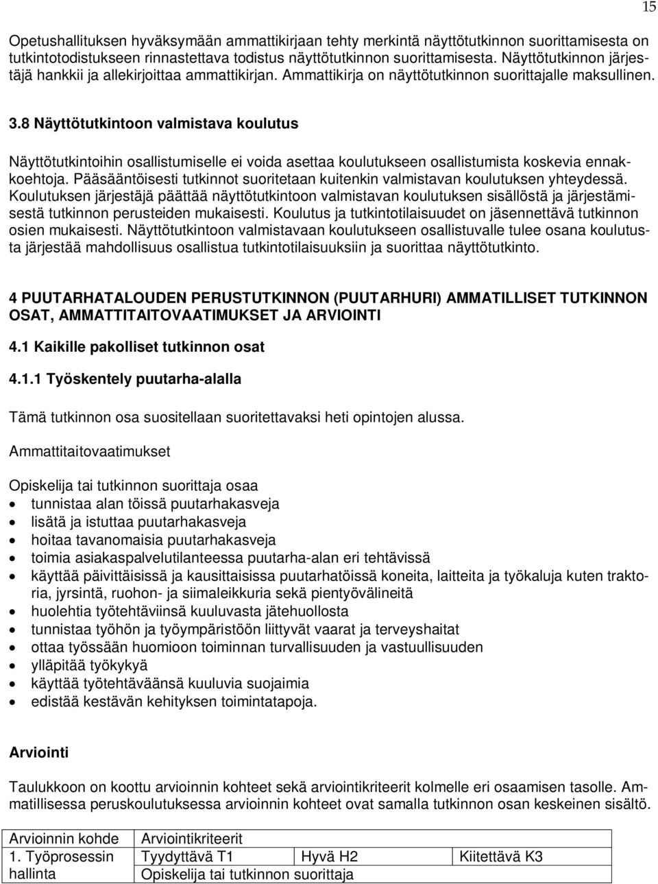 8 Näyttötutkintoon valmistava koulutus Näyttötutkintoihin osallistumiselle ei voida asettaa koulutukseen osallistumista koskevia ennakkoehtoja.