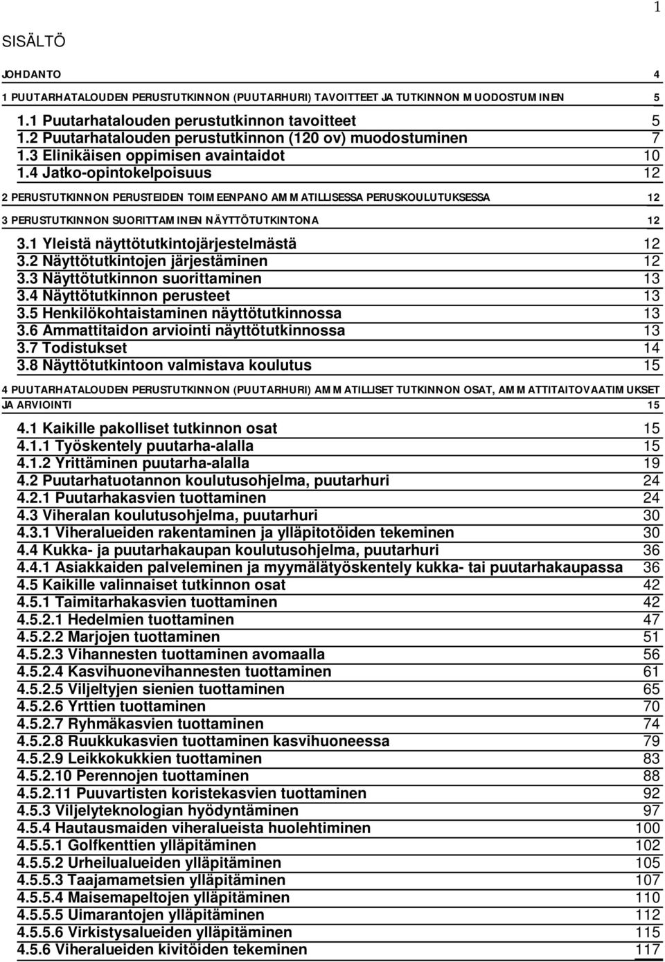 4 Jatko-opintokelpoisuus 12 2 PERUSTUTKINNON PERUSTEIDEN TOIMEENPANO AMMATILLISESSA PERUSKOULUTUKSESSA 12 3 PERUSTUTKINNON SUORITTAMINEN NÄYTTÖTUTKINTONA 12 3.