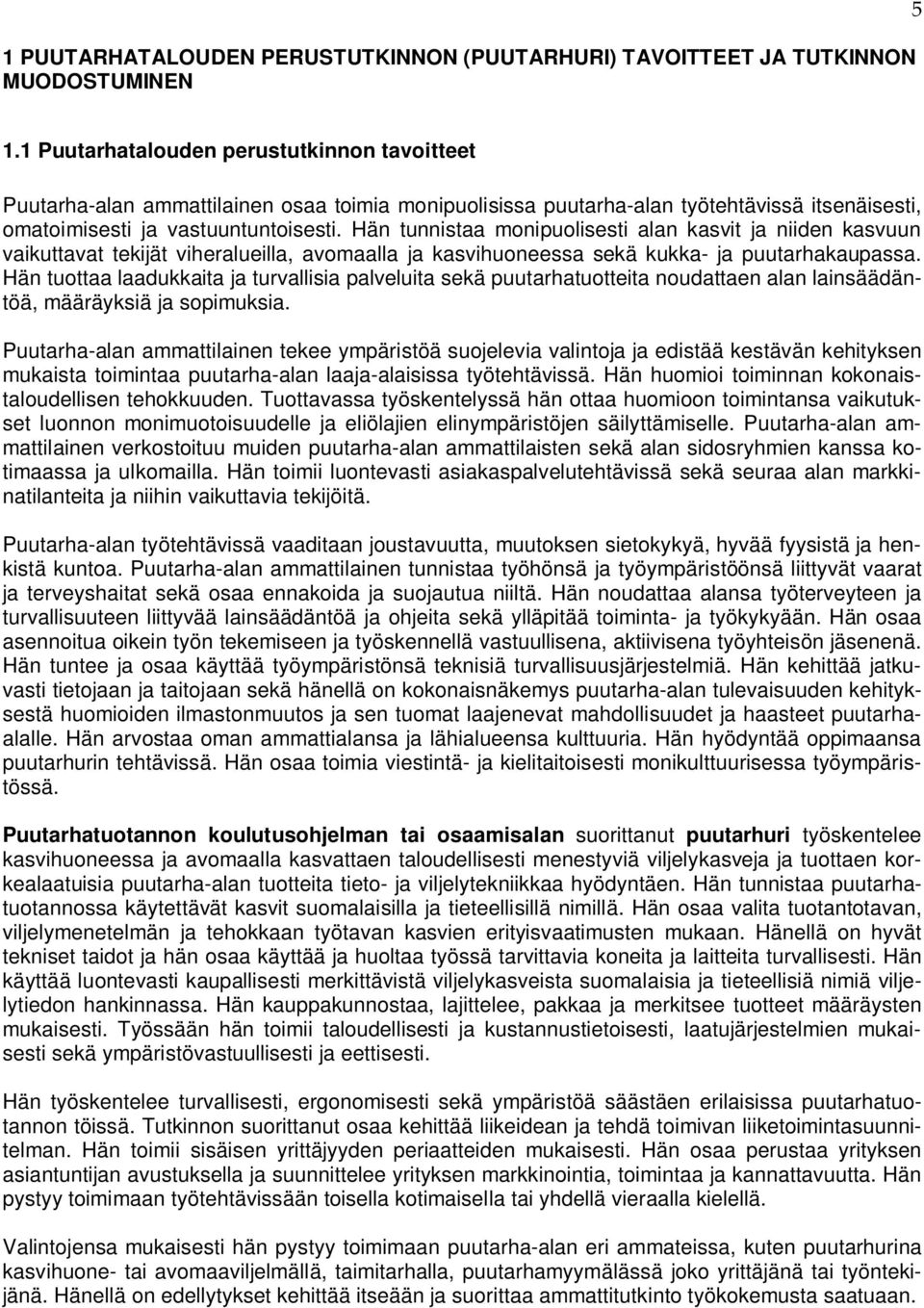 Hän tunnistaa monipuolisesti alan kasvit ja niiden kasvuun vaikuttavat tekijät viheralueilla, avomaalla ja kasvihuoneessa sekä kukka- ja puutarhakaupassa.