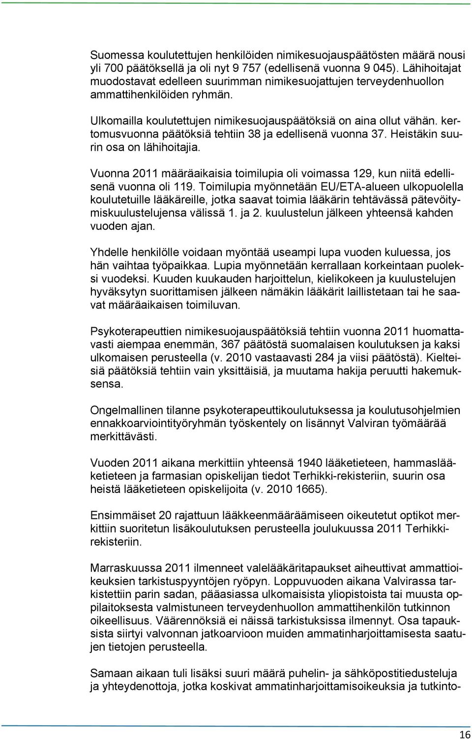 kertomusvuonna päätöksiä tehtiin 38 ja edellisenä vuonna 37. Heistäkin suurin osa on lähihoitajia. Vuonna 2011 määräaikaisia toimilupia oli voimassa 129, kun niitä edellisenä vuonna oli 119.