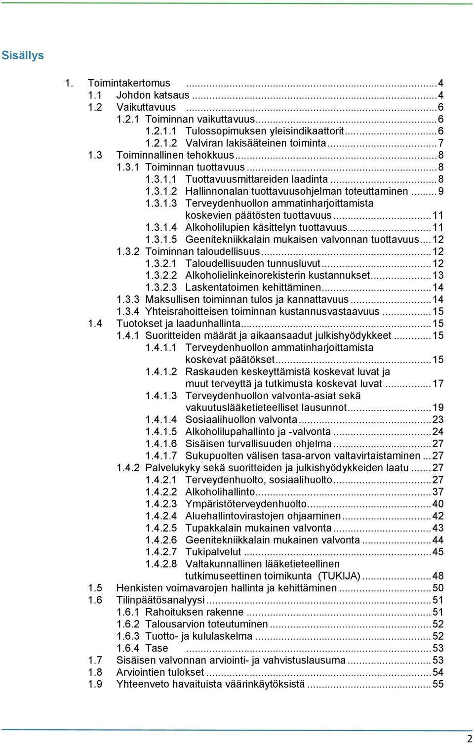 ..11 1.3.1.4 Alkoholilupien käsittelyn tuottavuus...11 1.3.1.5 Geenitekniikkalain mukaisen valvonnan tuottavuus...12 1.3.2 Toiminnan taloudellisuus...12 1.3.2.1 Taloudellisuuden tunnusluvut...12 1.3.2.2 Alkoholielinkeinorekisterin kustannukset.