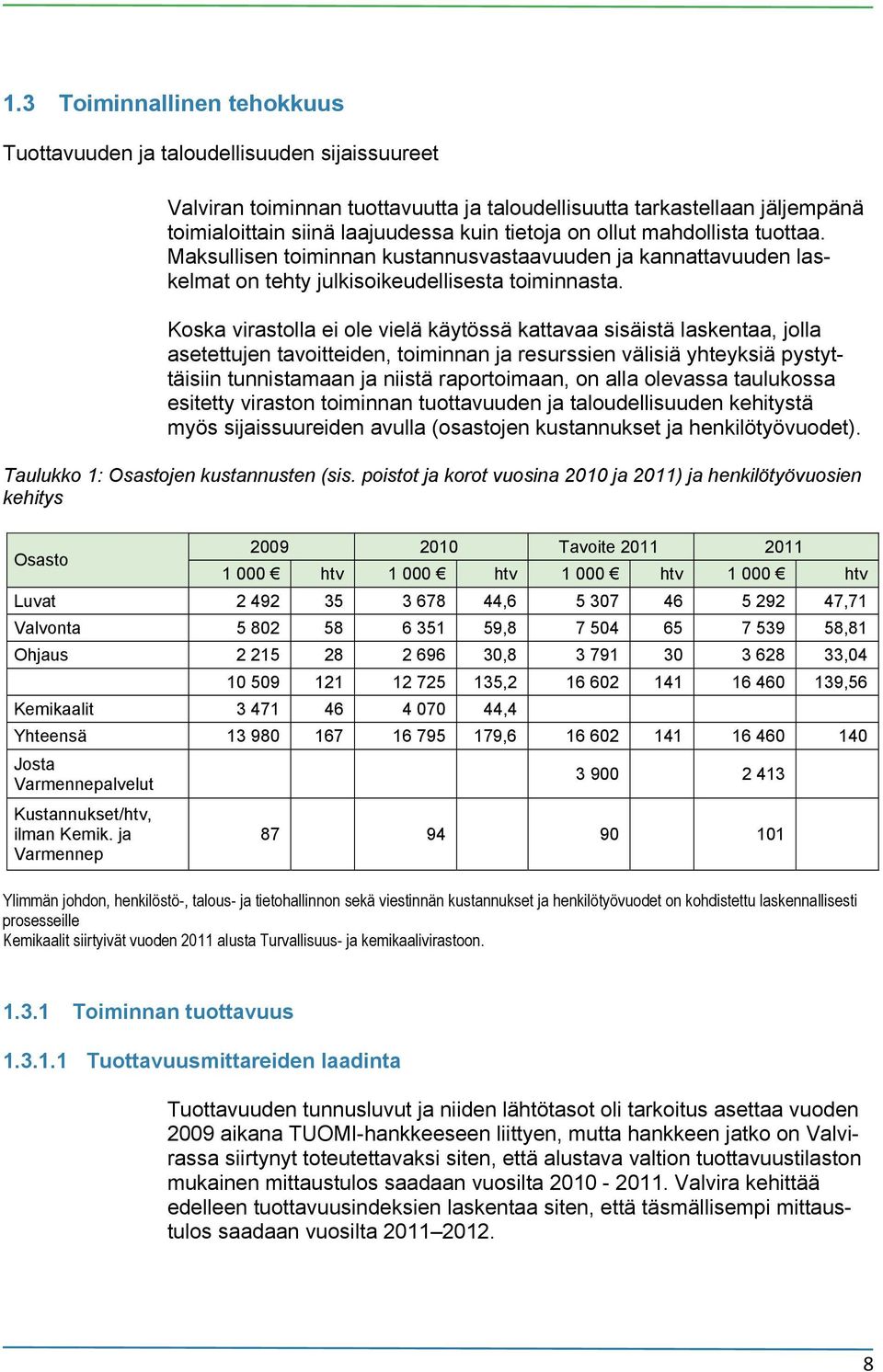 Koska virastolla ei ole vielä käytössä kattavaa sisäistä laskentaa, jolla asetettujen tavoitteiden, toiminnan ja resurssien välisiä yhteyksiä pystyttäisiin tunnistamaan ja niistä raportoimaan, on