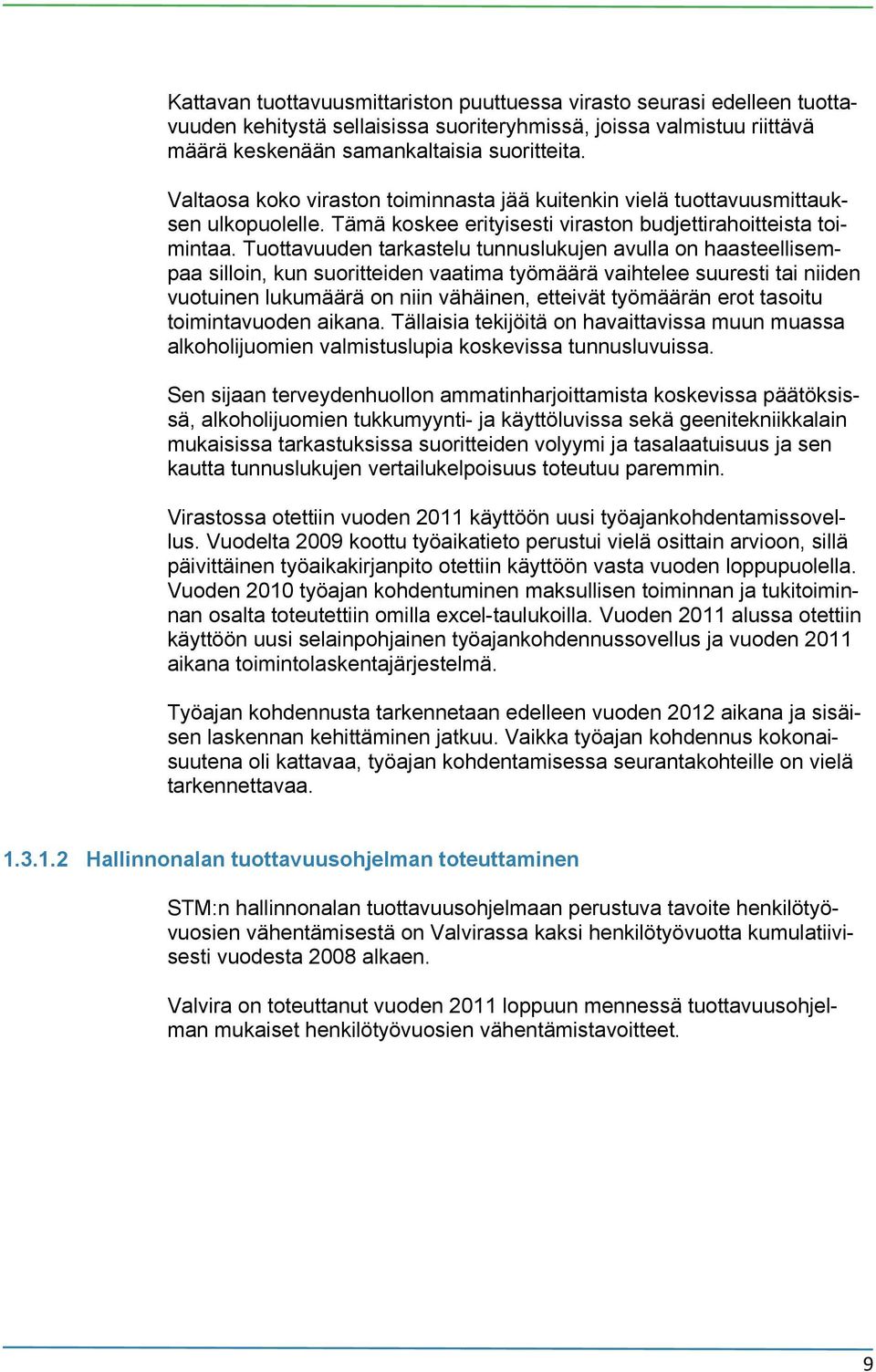 Tuottavuuden tarkastelu tunnuslukujen avulla on haasteellisempaa silloin, kun suoritteiden vaatima työmäärä vaihtelee suuresti tai niiden vuotuinen lukumäärä on niin vähäinen, etteivät työmäärän erot