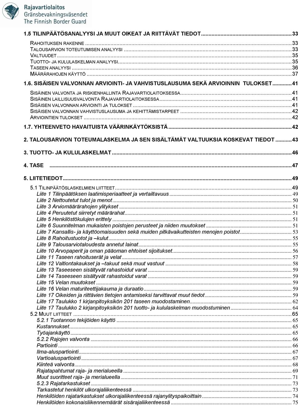 .. 41 SISÄINEN LAILLISUUSVALVONTA RAJAVARTIOLAITOKSESSA... 41 SISÄISEN VALVONNAN ARVIOINTI JA TULOKSET... 41 SISÄISEN VALVONNAN VAHVISTUSLAUSUMA JA KEHITTÄMISTARPEET... 42 ARVIOINTIEN TULOKSET... 42 1.