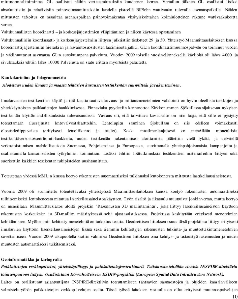 Näiden mittausten tarkoitus on määrittää asennuspaikan painovoimakentän yksityiskohtainen kolmiulotteinen rakenne wattivaakakoetta varten.