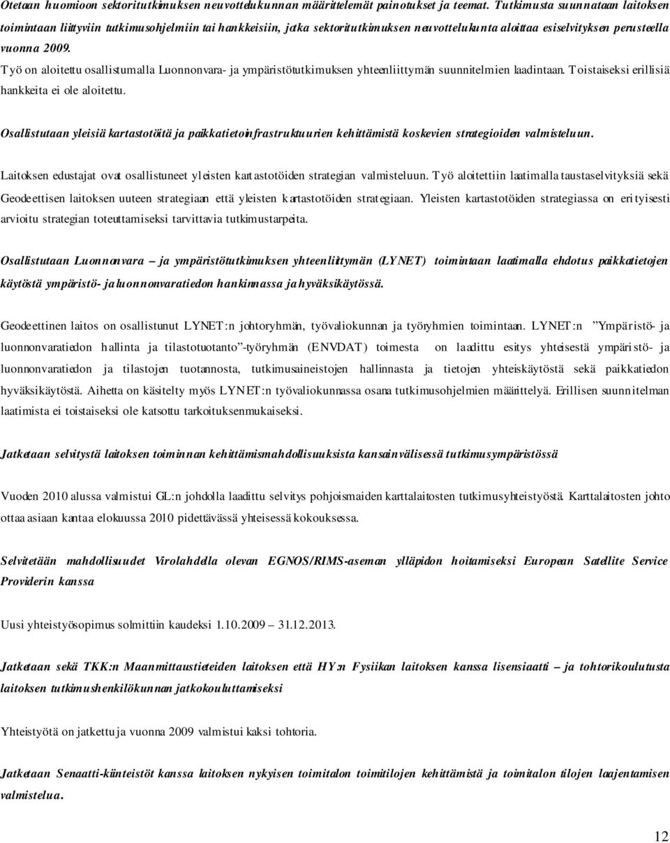 Työ on aloitettu osallistumalla Luonnonvara- ja ympäristötutkimuksen yhteenliittymän suunnitelmien laadintaan. Toistaiseksi erillisiä hankkeita ei ole aloitettu.