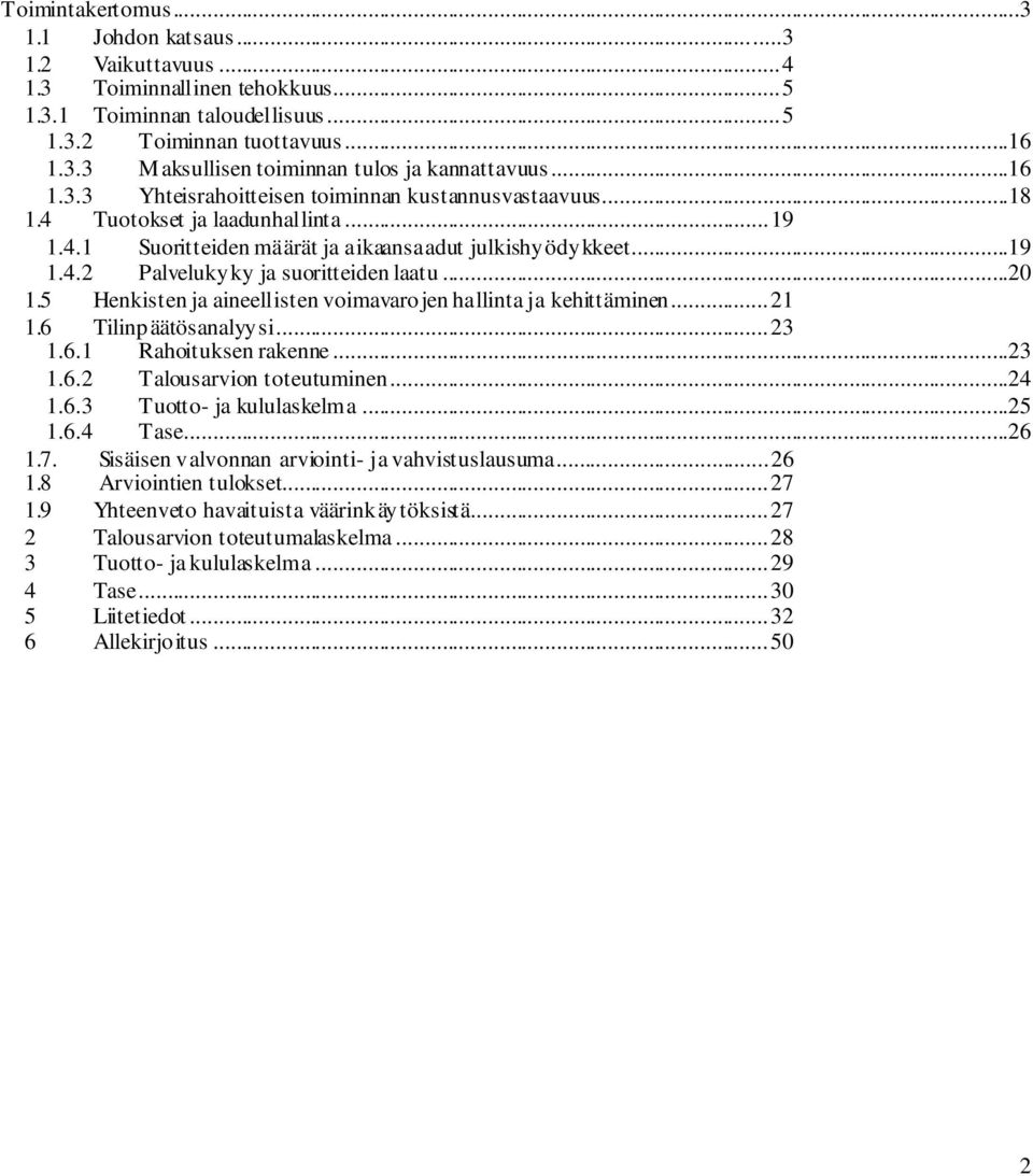 ..20 1.5 Henkisten ja aineellisten voimavarojen hallinta ja kehittäminen... 21 1.6 Tilinpäätösanalyysi... 23 1.6.1 Rahoituksen rakenne...23 1.6.2 Talousarvion toteutuminen...24 1.6.3 Tuotto- ja kululaskelma.