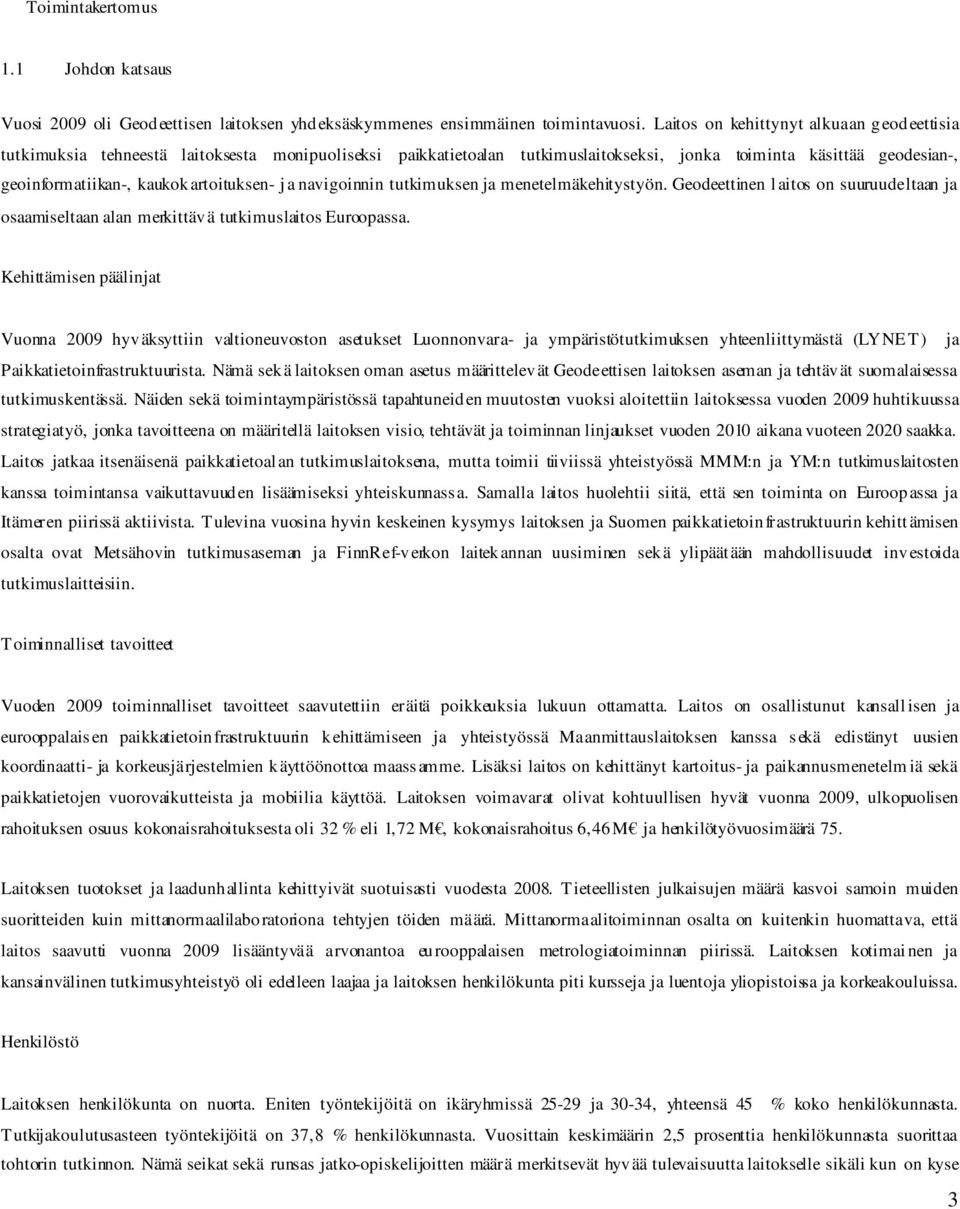 kaukokartoituksen- ja navigoinnin tutkimuksen ja menetelmäkehitystyön. Geodeettinen laitos on suuruudeltaan ja osaamiseltaan alan merkittävä tutkimuslaitos Euroopassa.