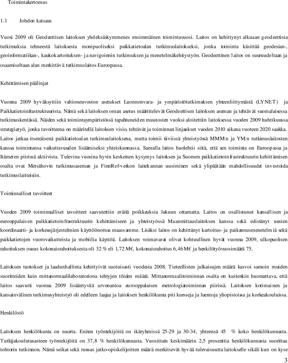 kaukokartoituksen- ja navigoinnin tutkimuksen ja menetelmäkehitystyön. Geodeettinen laitos on suuruudeltaan ja osaamiseltaan alan merkittävä tutkimuslaitos Euroopassa.