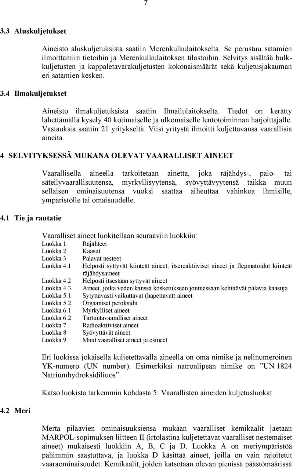 Tiedot on kerätty lähettämällä kysely 40 kotimaiselle ja ulkomaiselle lentotoiminnan harjoittajalle. Vastauksia saatiin 21 yritykseltä. Viisi yritystä ilmoitti kuljettavansa vaarallisia aineita.