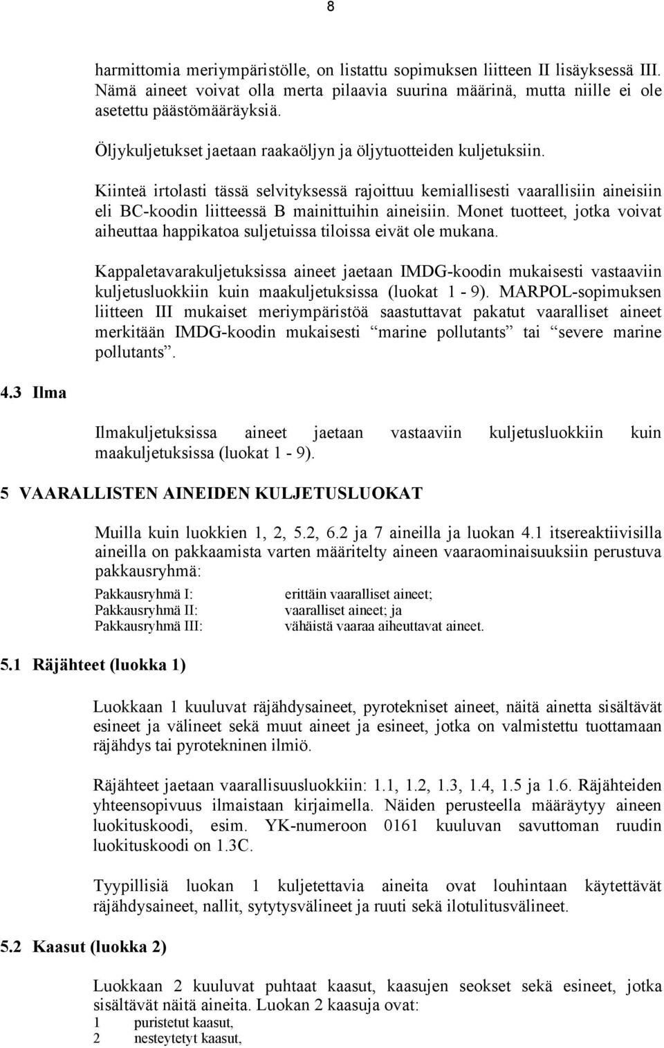 Kiinteä irtolasti tässä selvityksessä rajoittuu kemiallisesti vaarallisiin aineisiin eli BC-koodin liitteessä B mainittuihin aineisiin.