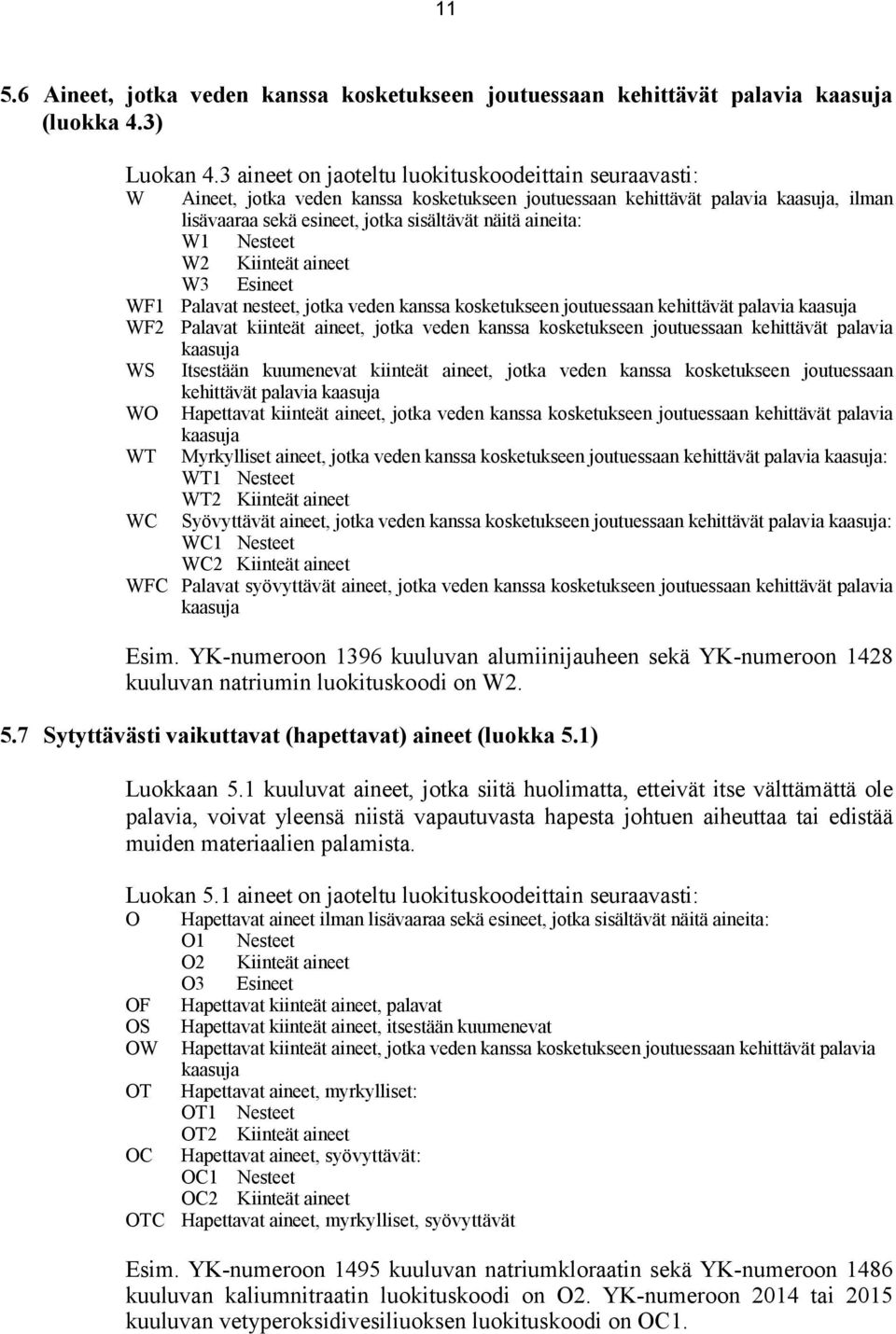 W1 Nesteet W2 Kiinteät aineet W3 Esineet WF1 Palavat nesteet, jotka veden kanssa kosketukseen joutuessaan kehittävät palavia kaasuja WF2 Palavat kiinteät aineet, jotka veden kanssa kosketukseen