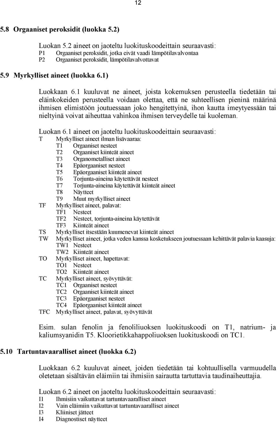 1 kuuluvat ne aineet, joista kokemuksen perusteella tiedetään tai eläinkokeiden perusteella voidaan olettaa, että ne suhteellisen pieninä määrinä ihmisen elimistöön joutuessaan joko hengitettyinä,