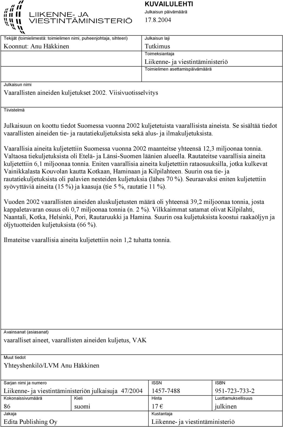 Julkaisun nimi Vaarallisten aineiden kuljetukset 2002. Viisivuotisselvitys Tiivistelmä Julkaisuun on koottu tiedot Suomessa vuonna 2002 kuljetetuista vaarallisista aineista.