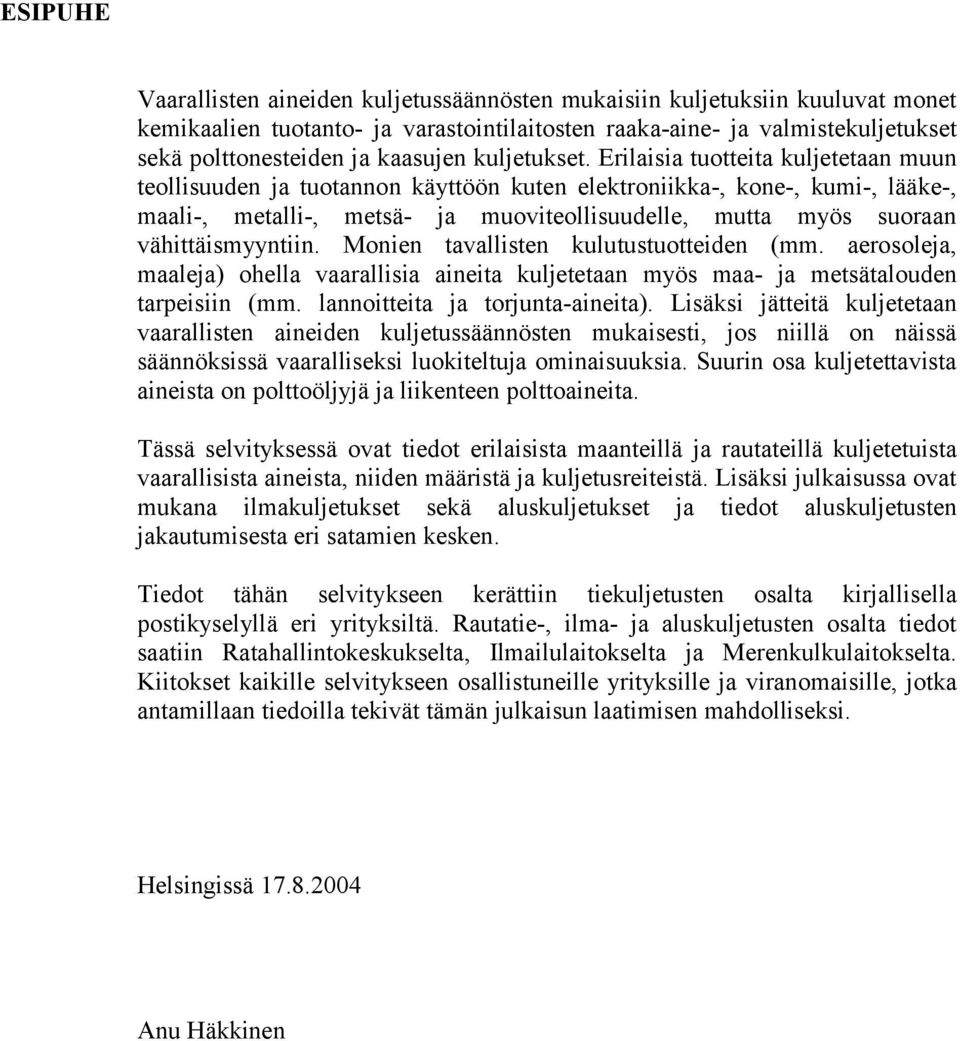 Erilaisia tuotteita kuljetetaan muun teollisuuden ja tuotannon käyttöön kuten elektroniikka-, kone-, kumi-, lääke-, maali-, metalli-, metsä- ja muoviteollisuudelle, mutta myös suoraan