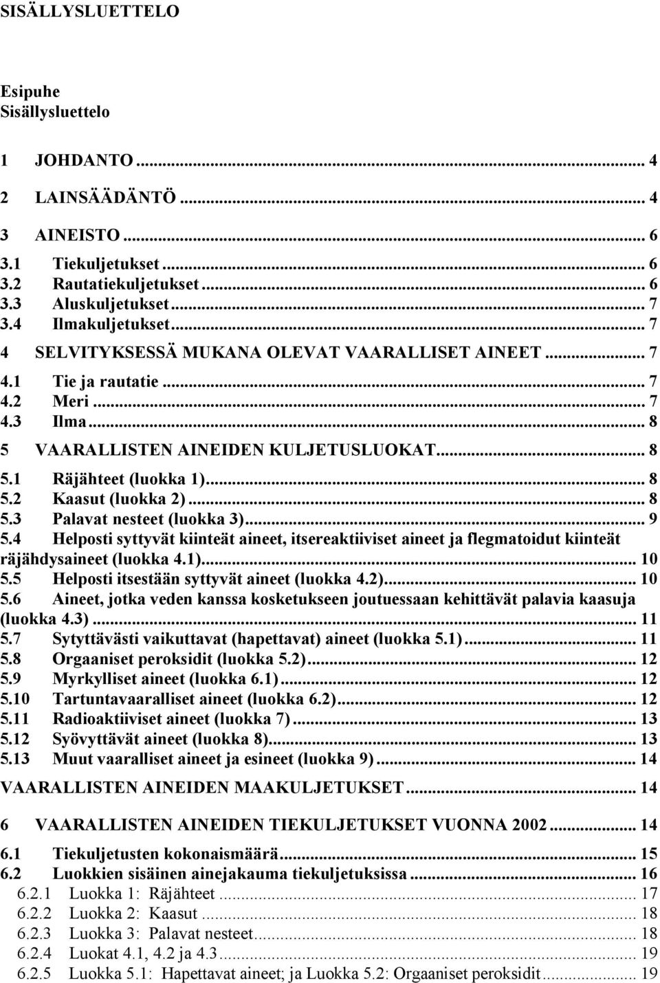 .. 8 5.3 Palavat nesteet (luokka 3)... 9 5.4 Helposti syttyvät kiinteät aineet, itsereaktiiviset aineet ja flegmatoidut kiinteät räjähdysaineet (luokka 4.1)... 10 5.