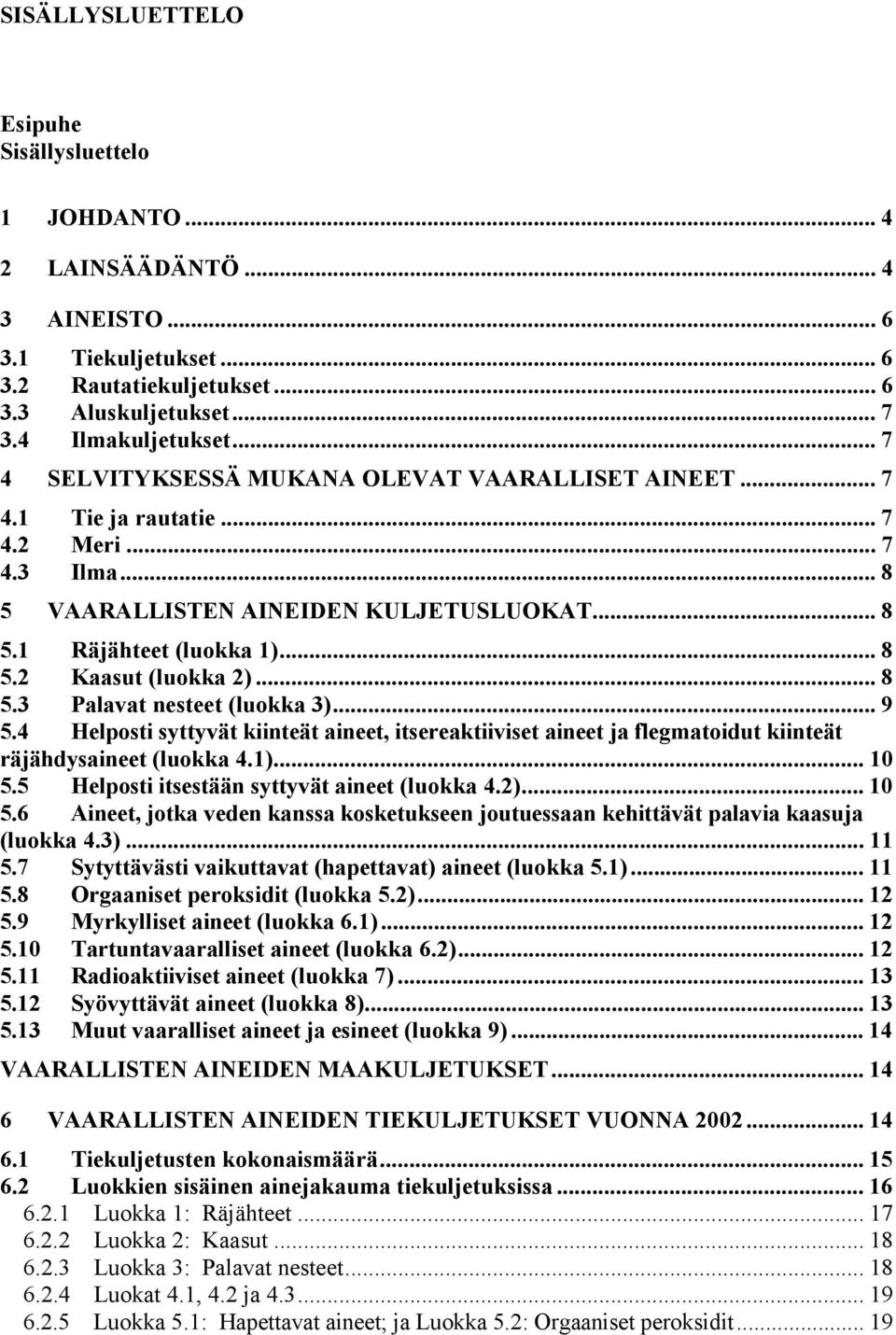 .. 8 5.3 Palavat nesteet (luokka 3)... 9 5.4 Helposti syttyvät kiinteät aineet, itsereaktiiviset aineet ja flegmatoidut kiinteät räjähdysaineet (luokka 4.1)... 10 5.