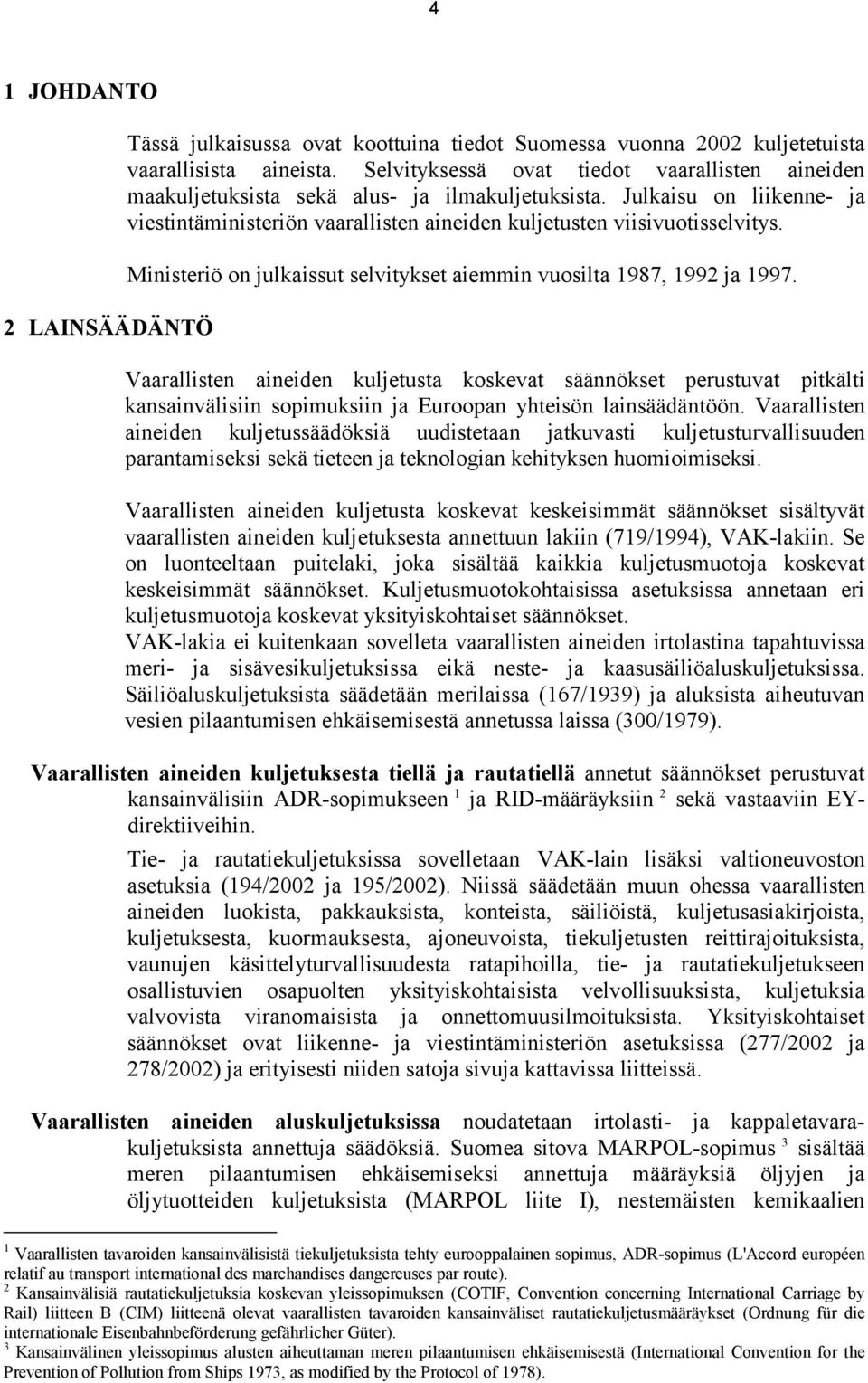 Ministeriö on julkaissut selvitykset aiemmin vuosilta 1987, 1992 ja 1997.