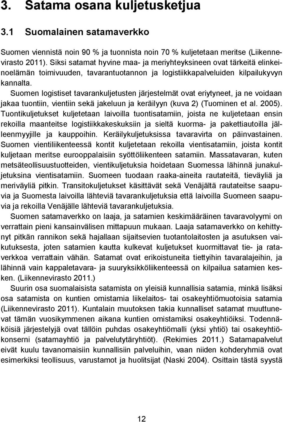 Suomen logistiset tavarankuljetusten järjestelmät ovat eriytyneet, ja ne voidaan jakaa tuontiin, vientiin sekä jakeluun ja keräilyyn (kuva 2) (Tuominen et al. 2005).