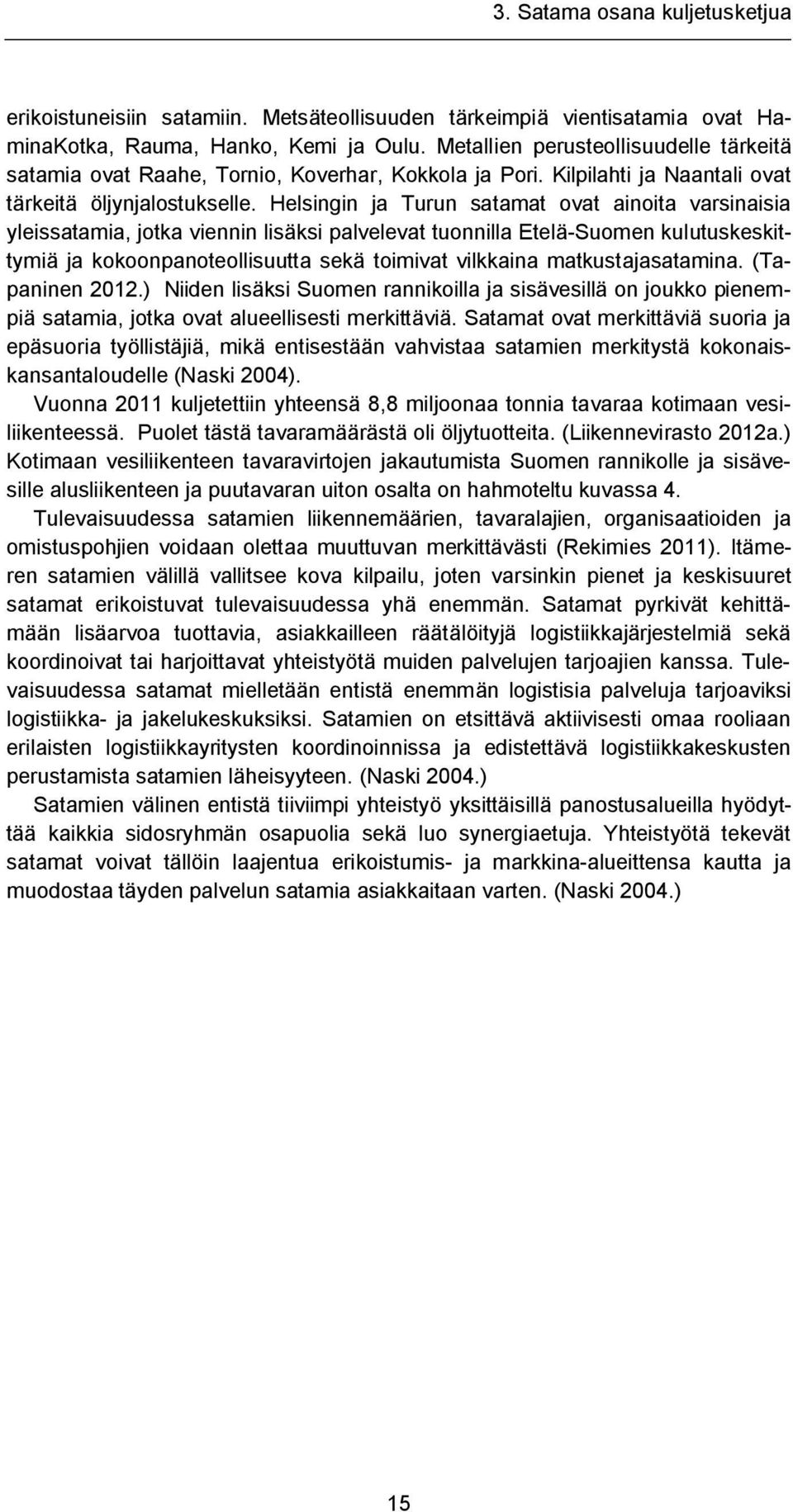 Helsingin ja Turun satamat ovat ainoita varsinaisia yleissatamia, jotka viennin lisäksi palvelevat tuonnilla Etelä-Suomen kulutuskeskittymiä ja kokoonpanoteollisuutta sekä toimivat vilkkaina