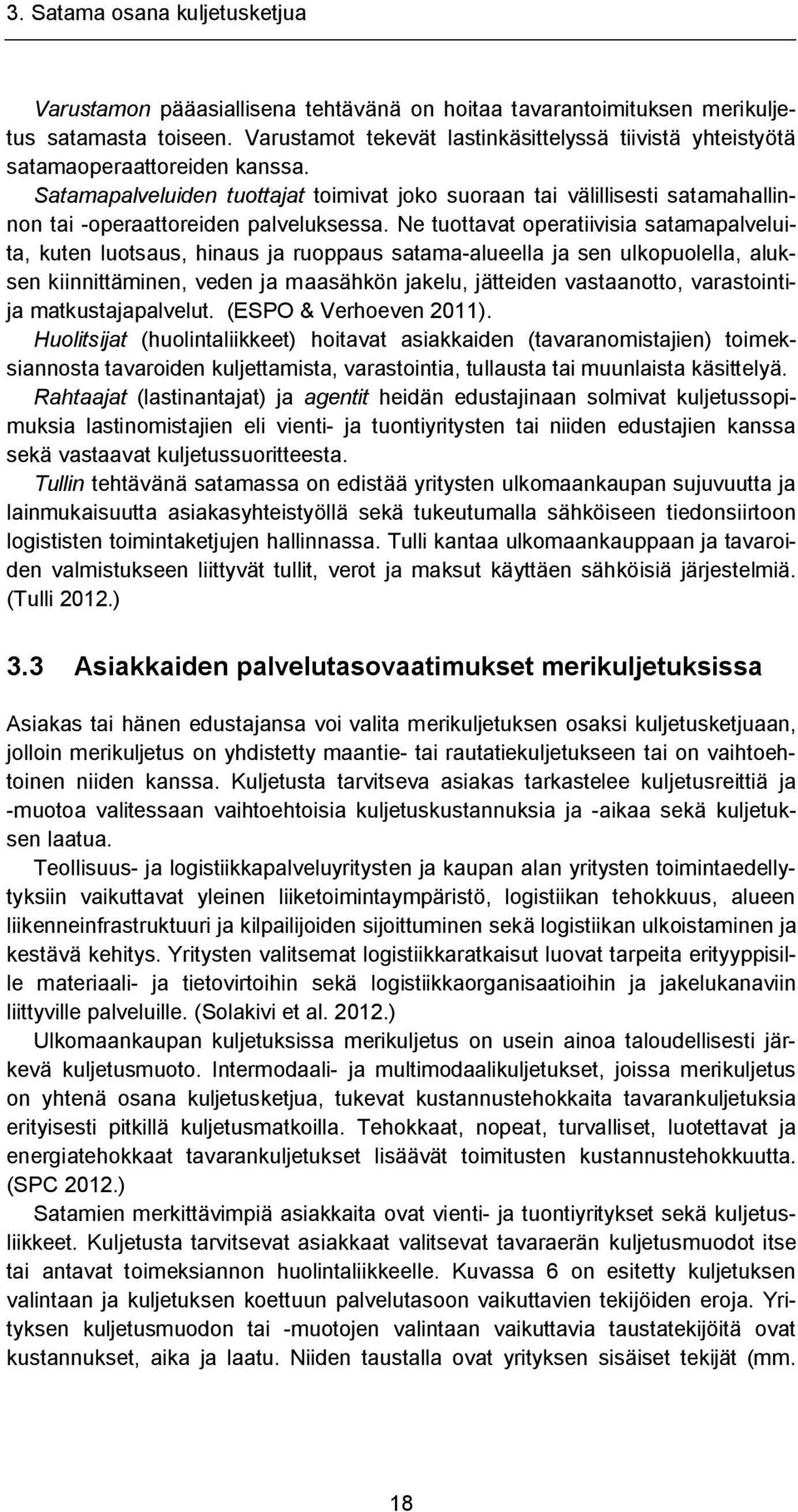 Satamapalveluiden tuottajat toimivat joko suoraan tai välillisesti satamahallinnon tai -operaattoreiden palveluksessa.