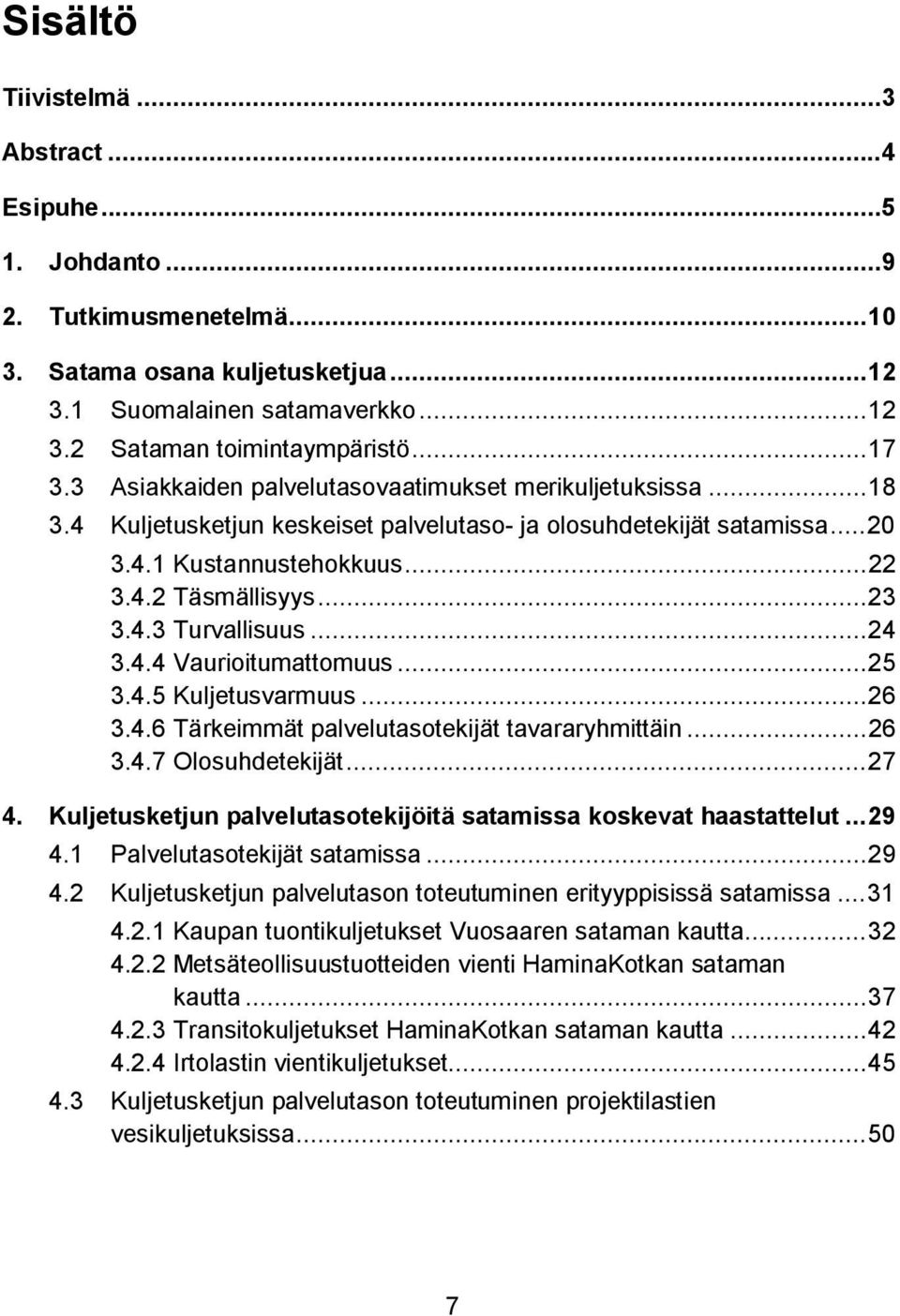 .. 23 3.4.3 Turvallisuus... 24 3.4.4 Vaurioitumattomuus... 25 3.4.5 Kuljetusvarmuus... 26 3.4.6 Tärkeimmät palvelutasotekijät tavararyhmittäin... 26 3.4.7 Olosuhdetekijät... 27 4.