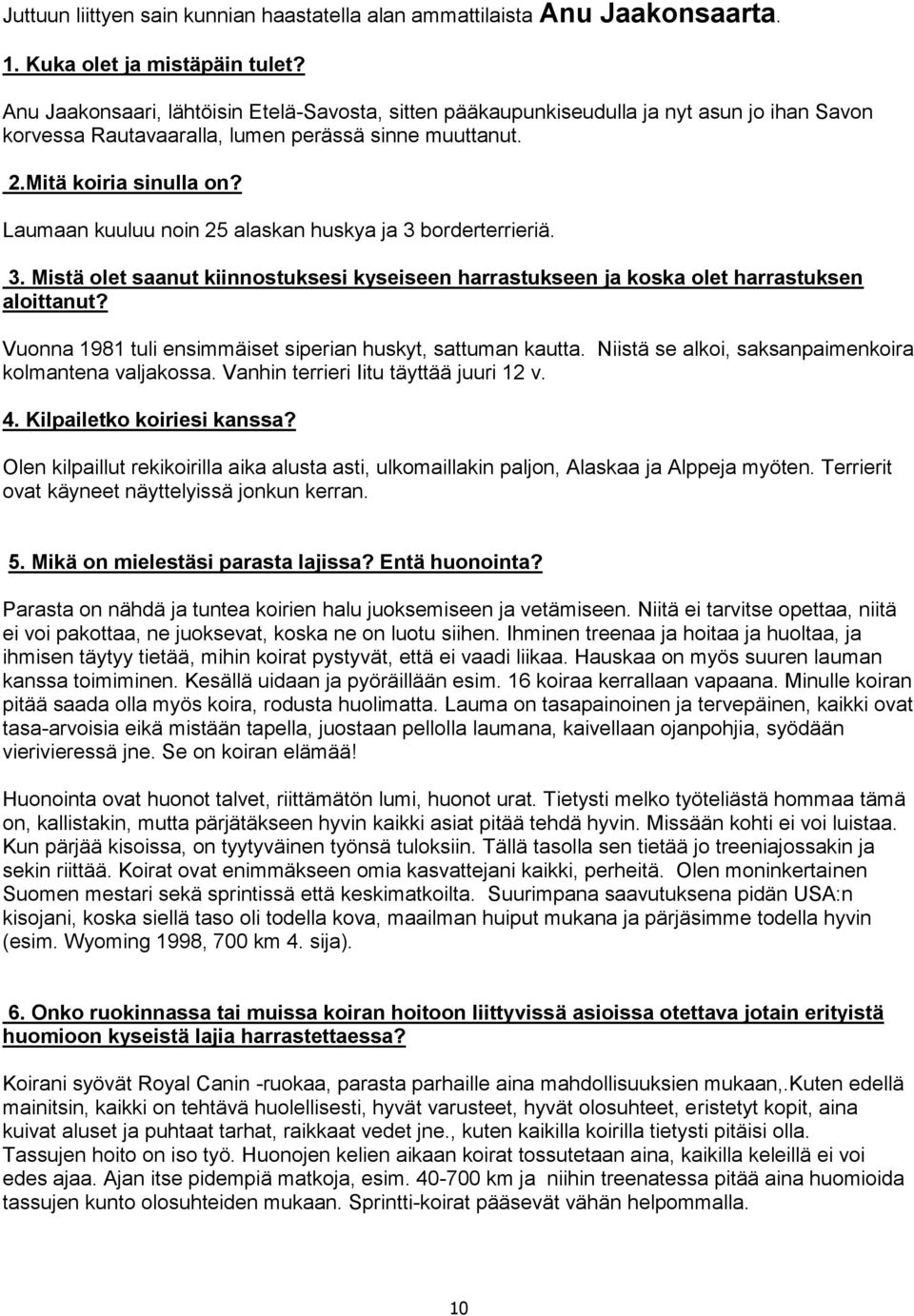 Laumaan kuuluu noin 25 alaskan huskya ja 3 borderterrieriä. 3. Mistä olet saanut kiinnostuksesi kyseiseen harrastukseen ja koska olet harrastuksen aloittanut?