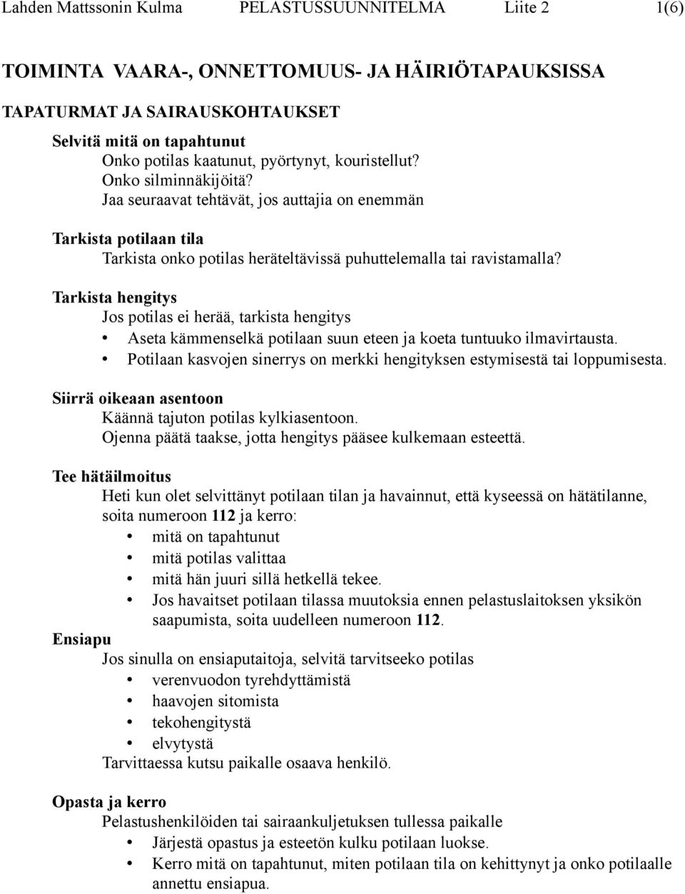 Tarkista hengitys Jos potilas ei herää, tarkista hengitys Aseta kämmenselkä potilaan suun eteen ja koeta tuntuuko ilmavirtausta.