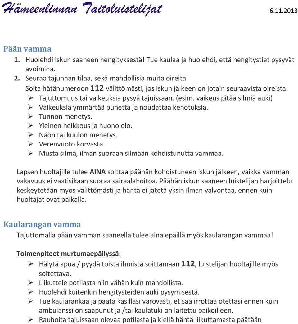 vaikeus pitää silmiä auki) Vaikeuksia ymmärtää puhetta ja noudattaa kehotuksia. Tunnon menetys. Yleinen heikkous ja huono olo. Näön tai kuulon menetys. Verenvuoto korvasta.