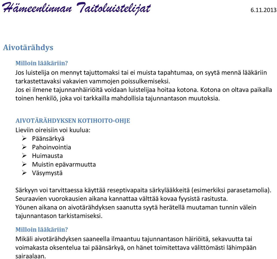 AIVOTÄRÄHDYKSEN KOTIHOITO-OHJE Lieviin oireisiin voi kuulua: Päänsärkyä Pahoinvointia Huimausta Muistin epävarmuutta Väsymystä Särkyyn voi tarvittaessa käyttää reseptivapaita särkylääkkeitä