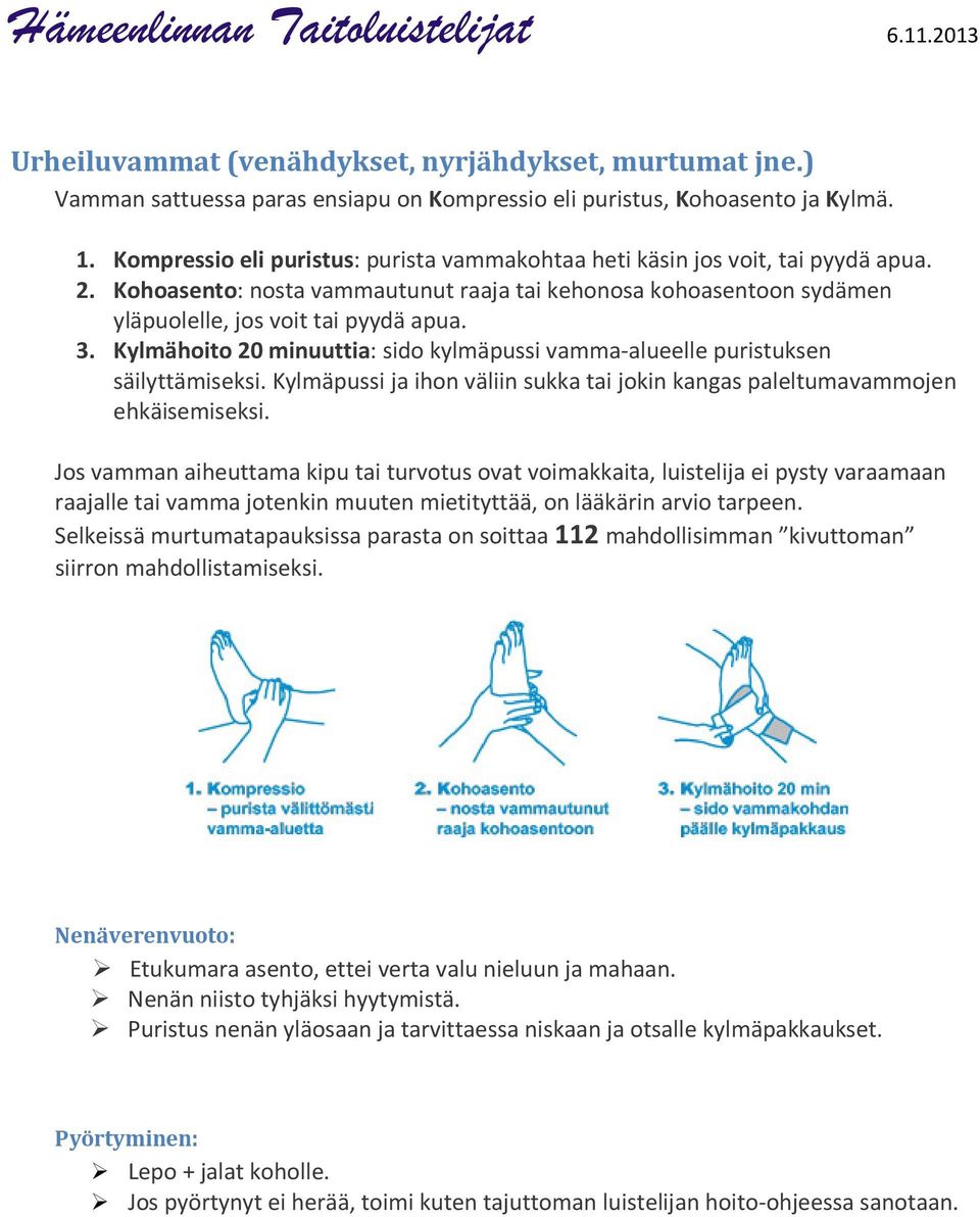 Kylmähoito 20 minuuttia: sido kylmäpussi vamma-alueelle puristuksen säilyttämiseksi. Kylmäpussi ja ihon väliin sukka tai jokin kangas paleltumavammojen ehkäisemiseksi.
