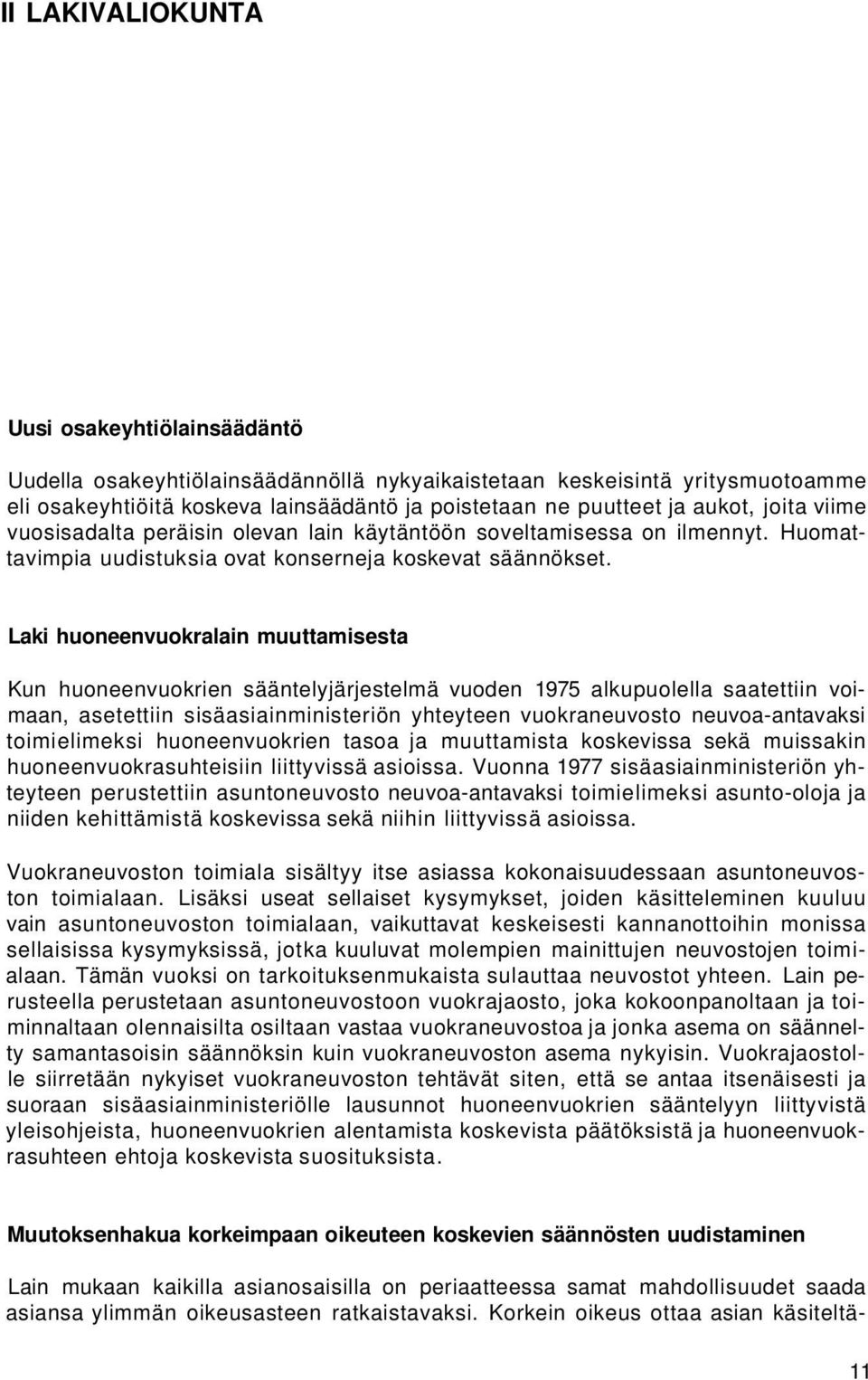 Laki huoneenvuokralain muuttamisesta Kun huoneenvuokrien sääntelyjärjestelmä vuoden 1975 alkupuolella saatettiin voimaan, asetettiin sisäasiainministeriön yhteyteen vuokraneuvosto neuvoa-antavaksi