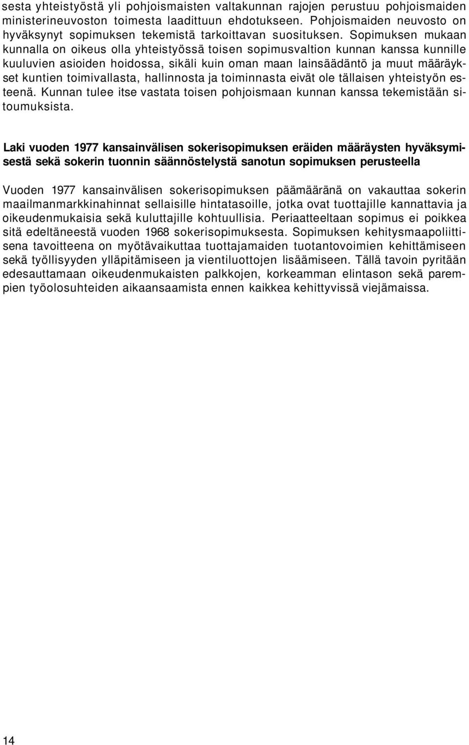 Sopimuksen mukaan kunnalla on oikeus olla yhteistyössä toisen sopimusvaltion kunnan kanssa kunnille kuuluvien asioiden hoidossa, sikäli kuin oman maan lainsäädäntö ja muut määräykset kuntien