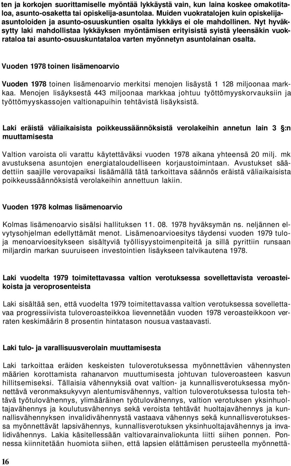 Nyt hyväksytty laki mahdollistaa lykkäyksen myöntämisen erityisistä syistä yleensäkin vuokrataloa tai asunto-osuuskuntataloa varten myönnetyn asuntolainan osalta.