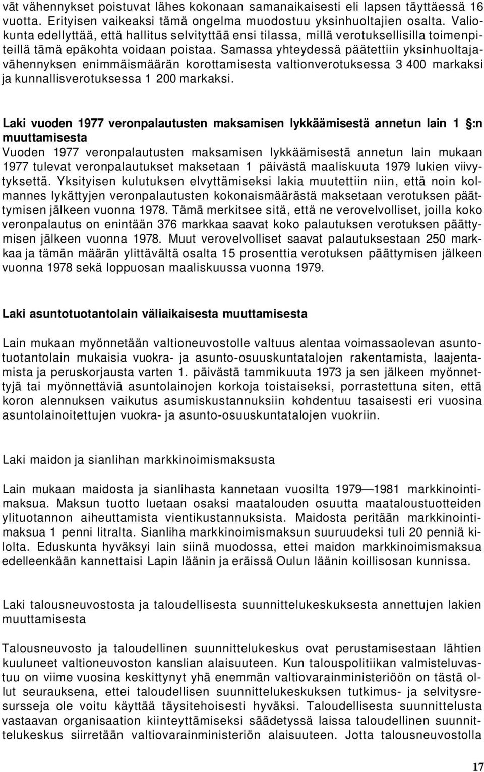 Samassa yhteydessä päätettiin yksinhuoltajavähennyksen enimmäismäärän korottamisesta valtionverotuksessa 3 400 markaksi ja kunnallisverotuksessa 1 200 markaksi.