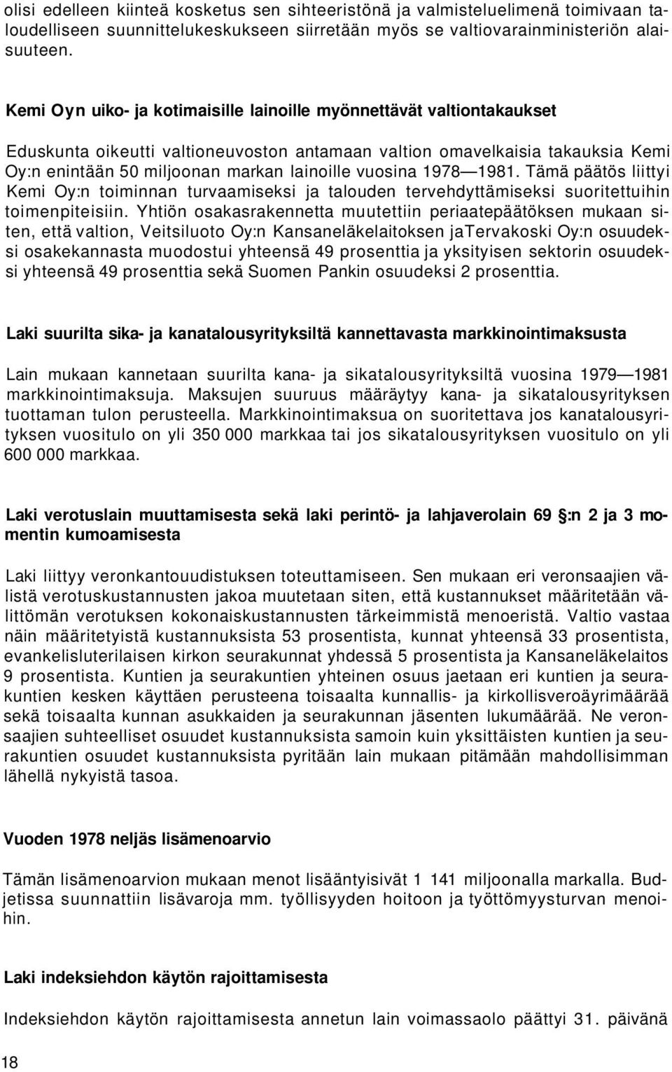 vuosina 1978 1981. Tämä päätös liittyi Kemi Oy:n toiminnan turvaamiseksi ja talouden tervehdyttämiseksi suoritettuihin toimenpiteisiin.