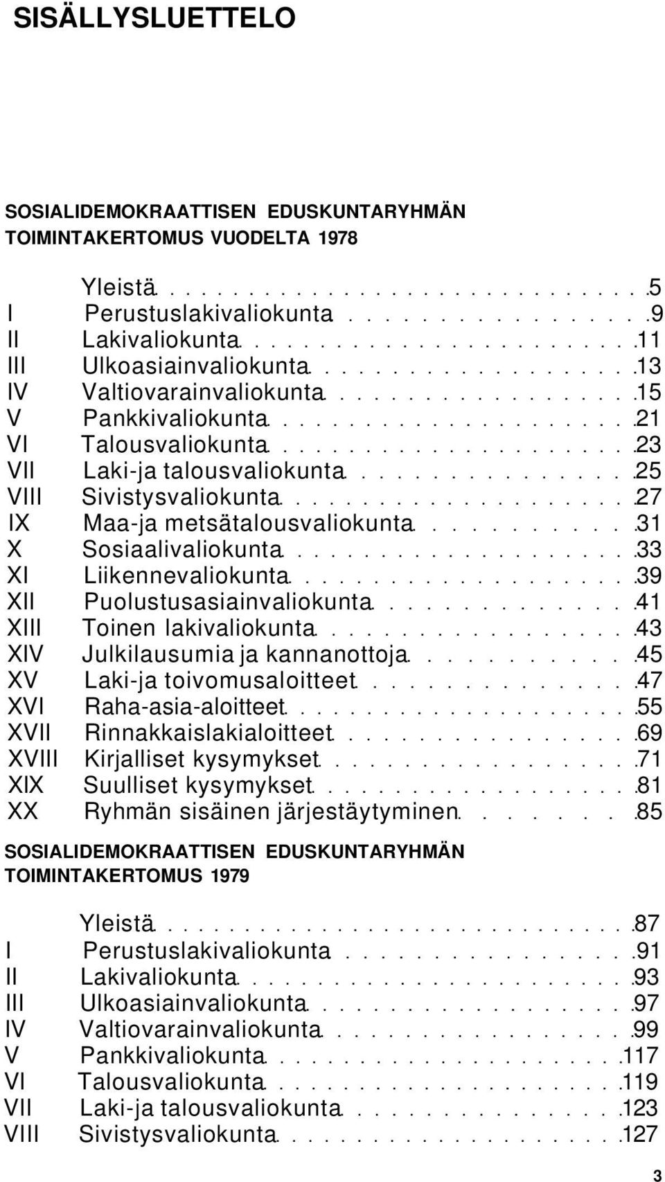 Puolustusasiainvaliokunta 41 XIII Toinen lakivaliokunta 43 XIV Julkilausumia ja kannanottoja 45 XV Laki-ja toivomusaloitteet 47 XVI Raha-asia-aloitteet 55 XVII Rinnakkaislakialoitteet 69 XVIII