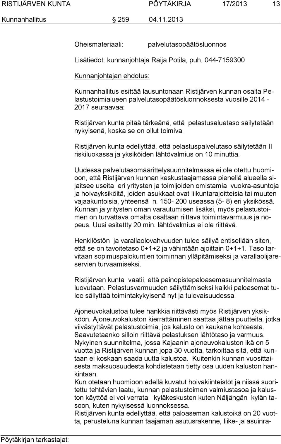 pelastusaluetaso säilytetään ny kyi se nä, koska se on ollut toimiva. Ristijärven kunta edellyttää, että pelastuspalvelutaso säilytetään II ris ki luo kas sa ja yksiköiden lähtövalmius on 10 minuttia.