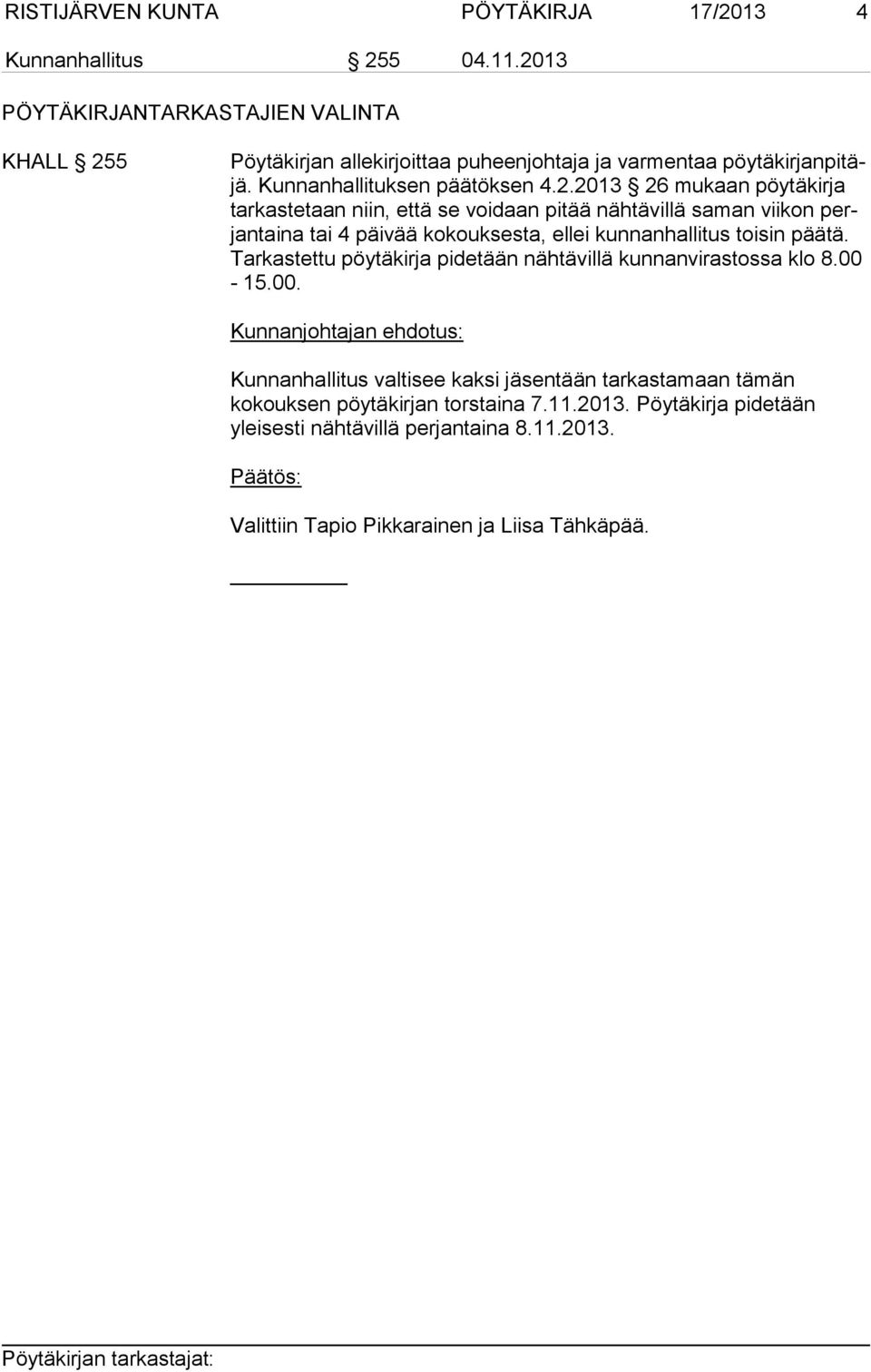 pöytäkirja tar kas te taan niin, että se voidaan pitää nähtävillä saman viikon perjantaina tai 4 päivää kokouksesta, ellei kun nan hal li tus toi sin pää tä.