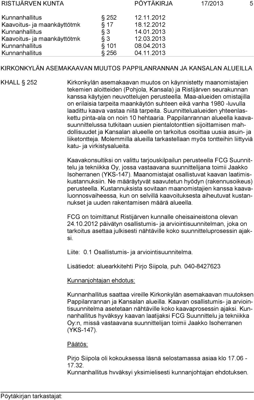 2013 KIRKONKYLÄN ASEMAKAAVAN MUUTOS PAPPILANRANNAN JA KANSALAN ALUEILLA KHALL 252 Kirkonkylän asemakaavan muutos on käynnistetty maanomistajien te ke mien aloitteiden (Pohjola, Kansala) ja