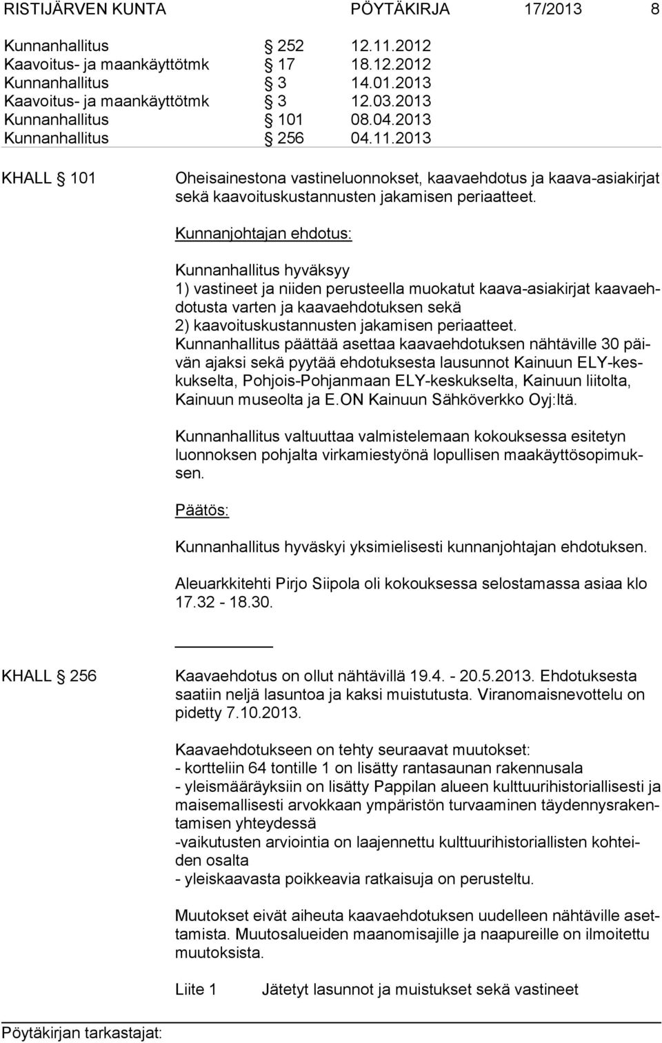 Kunnanhallitus hyväksyy 1) vastineet ja niiden perusteella muokatut kaava-asiakirjat kaa va ehdo tus ta varten ja kaavaehdotuksen sekä 2) kaavoituskustannusten jakamisen periaatteet.