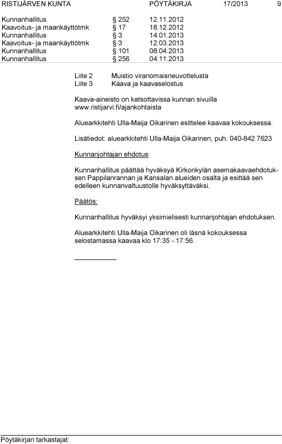 fi/ajankohtaista Aluearkkitehti Ulla-Maija Oikarinen esittelee kaavaa kokouksessa. Lisätiedot: aluearkkitehti Ulla-Maija Oikarinen, puh.