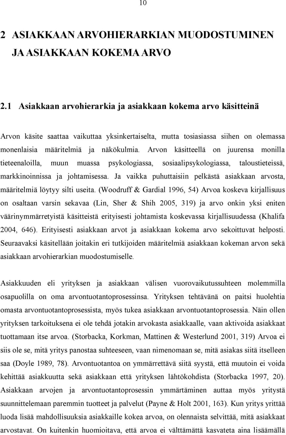 Arvon käsitteellä on juurensa monilla tieteenaloilla, muun muassa psykologiassa, sosiaalipsykologiassa, taloustieteissä, markkinoinnissa ja johtamisessa.